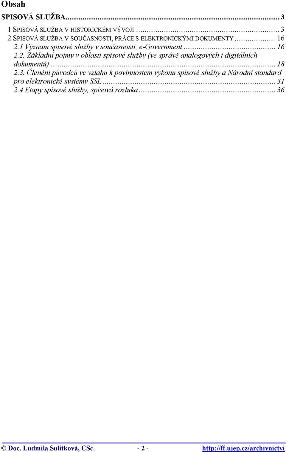 .. 18 2.3. Členění původců ve vztahu k povinnostem výkonu spisové služby a Národní standard pro elektronické systémy SSL... 31 2.