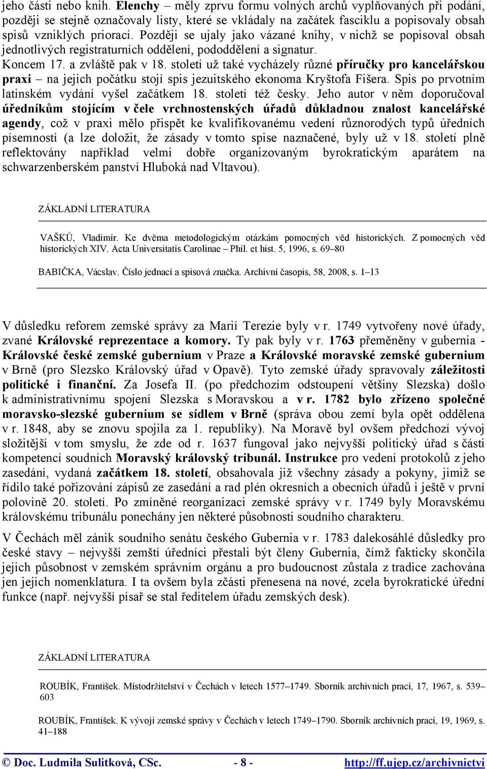 Později se ujaly jako vázané knihy, v nichž se popisoval obsah jednotlivých registraturních oddělení, pododdělení a signatur. Koncem 17. a zvláště pak v 18.