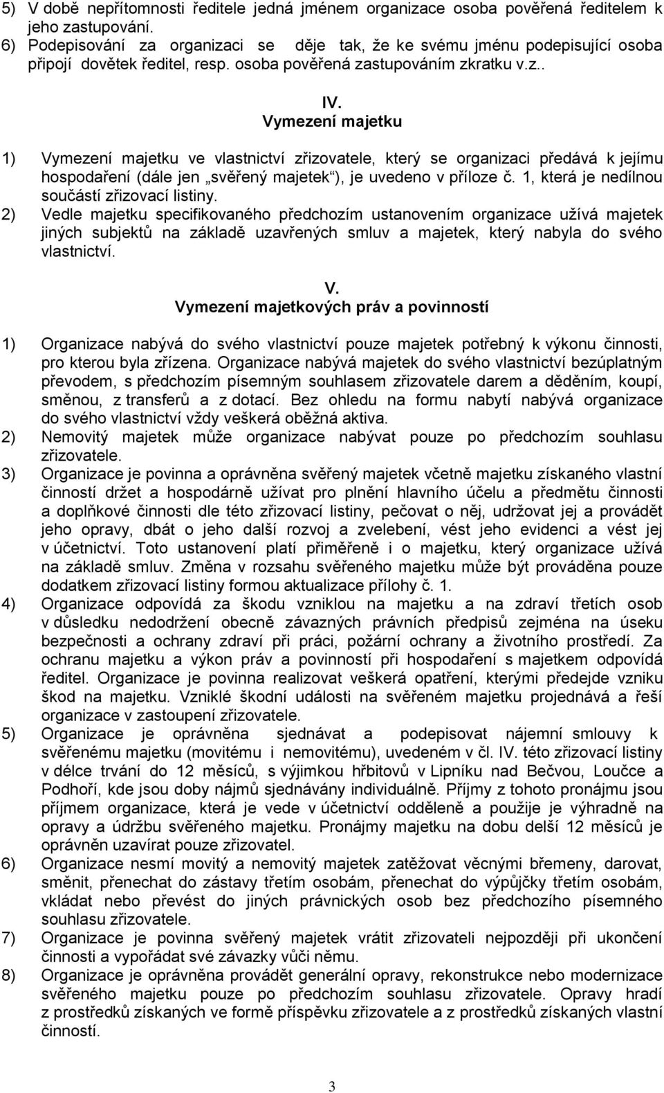 Vymezení majetku 1) Vymezení majetku ve vlastnictví zřizovatele, který se organizaci předává k jejímu hospodaření (dále jen svěřený majetek ), je uvedeno v příloze č.