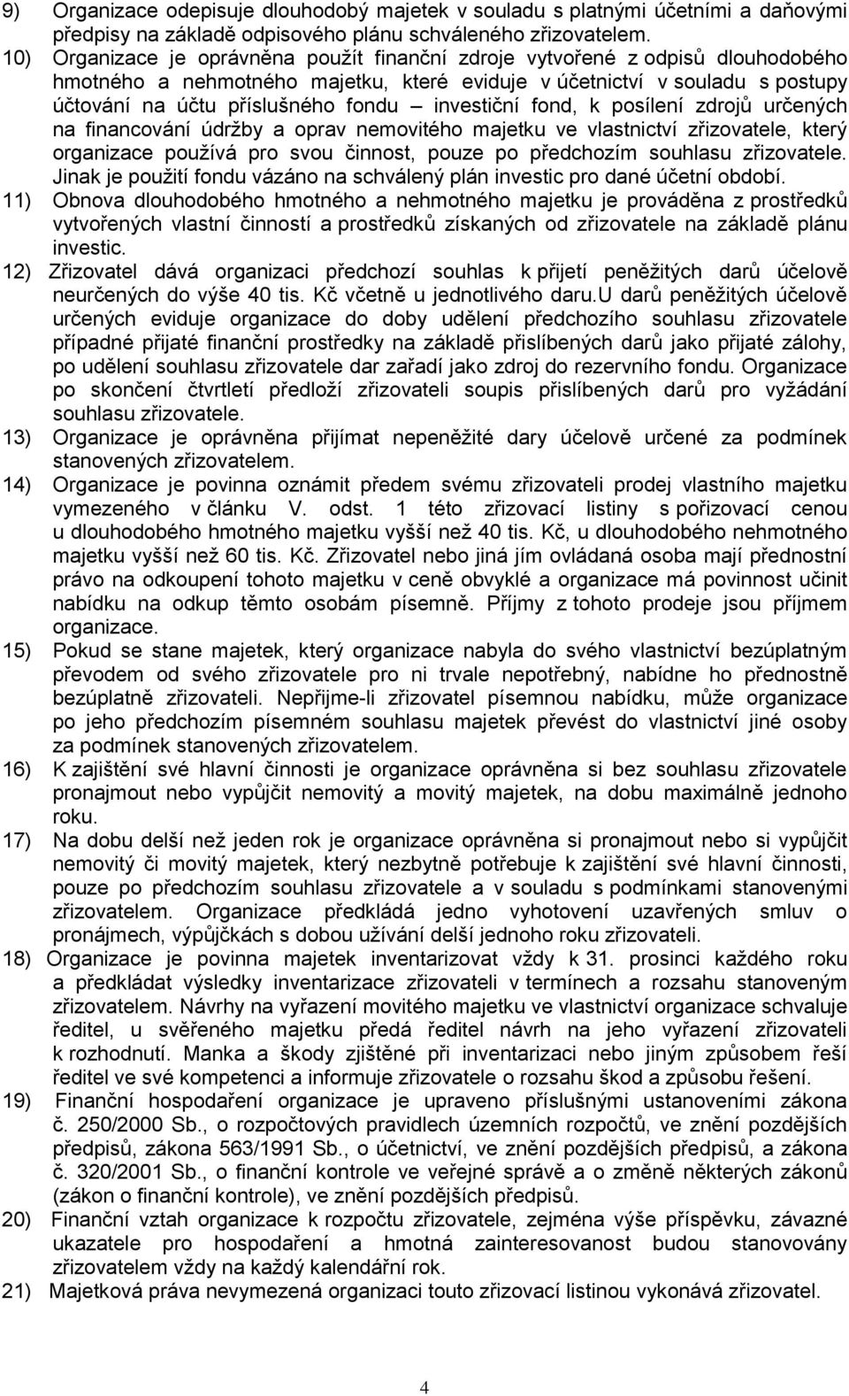 investiční fond, k posílení zdrojů určených na financování údržby a oprav nemovitého majetku ve vlastnictví zřizovatele, který organizace používá pro svou činnost, pouze po předchozím souhlasu