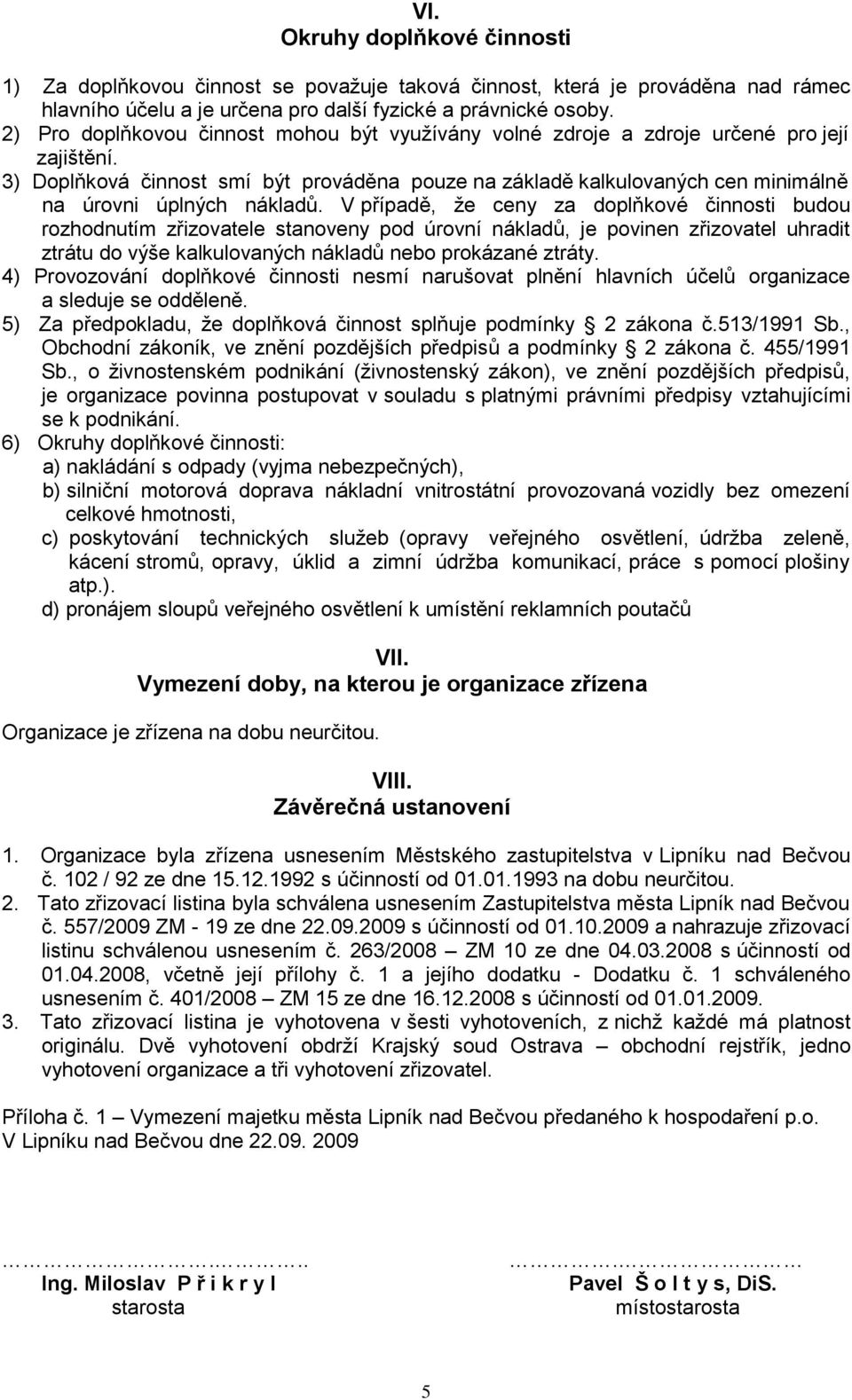 3) Doplňková činnost smí být prováděna pouze na základě kalkulovaných cen minimálně na úrovni úplných nákladů.