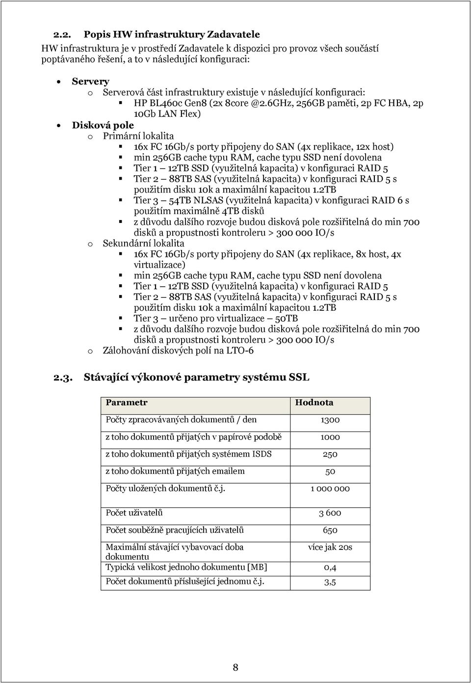 6GHz, 256GB paměti, 2p FC HBA, 2p 10Gb LAN Flex) Disková pole o Primární lokalita 16x FC 16Gb/s porty připojeny do SAN (4x replikace, 12x host) min 256GB cache typu RAM, cache typu SSD není dovolena