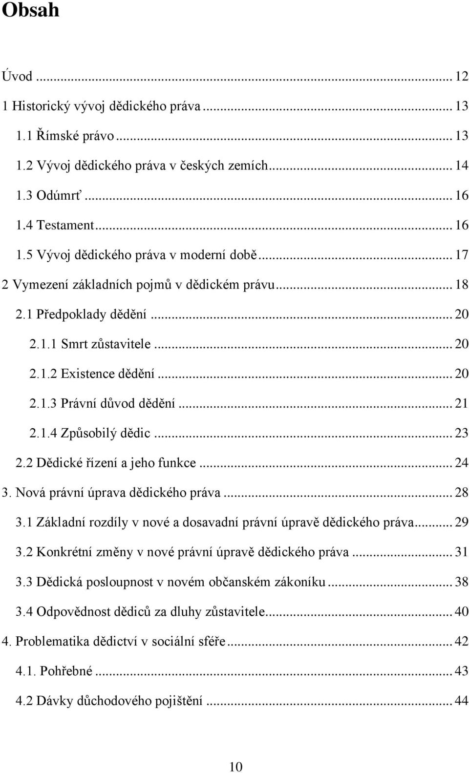 .. 23 2.2 Dědické řízení a jeho funkce... 24 3. Nová právní úprava dědického práva... 28 3.1 Základní rozdíly v nové a dosavadní právní úpravě dědického práva... 29 3.