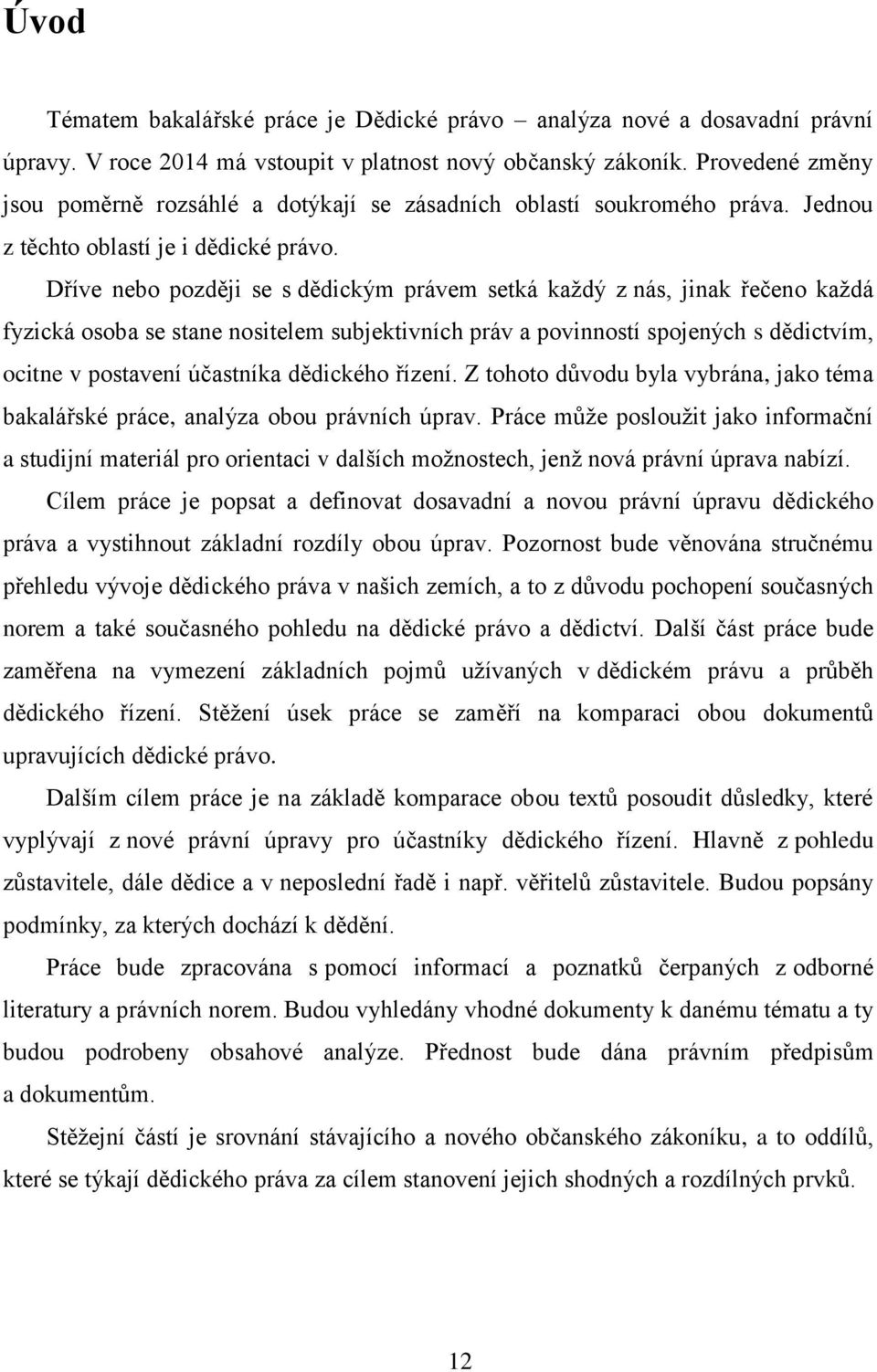 Dříve nebo později se s dědickým právem setká každý z nás, jinak řečeno každá fyzická osoba se stane nositelem subjektivních práv a povinností spojených s dědictvím, ocitne v postavení účastníka