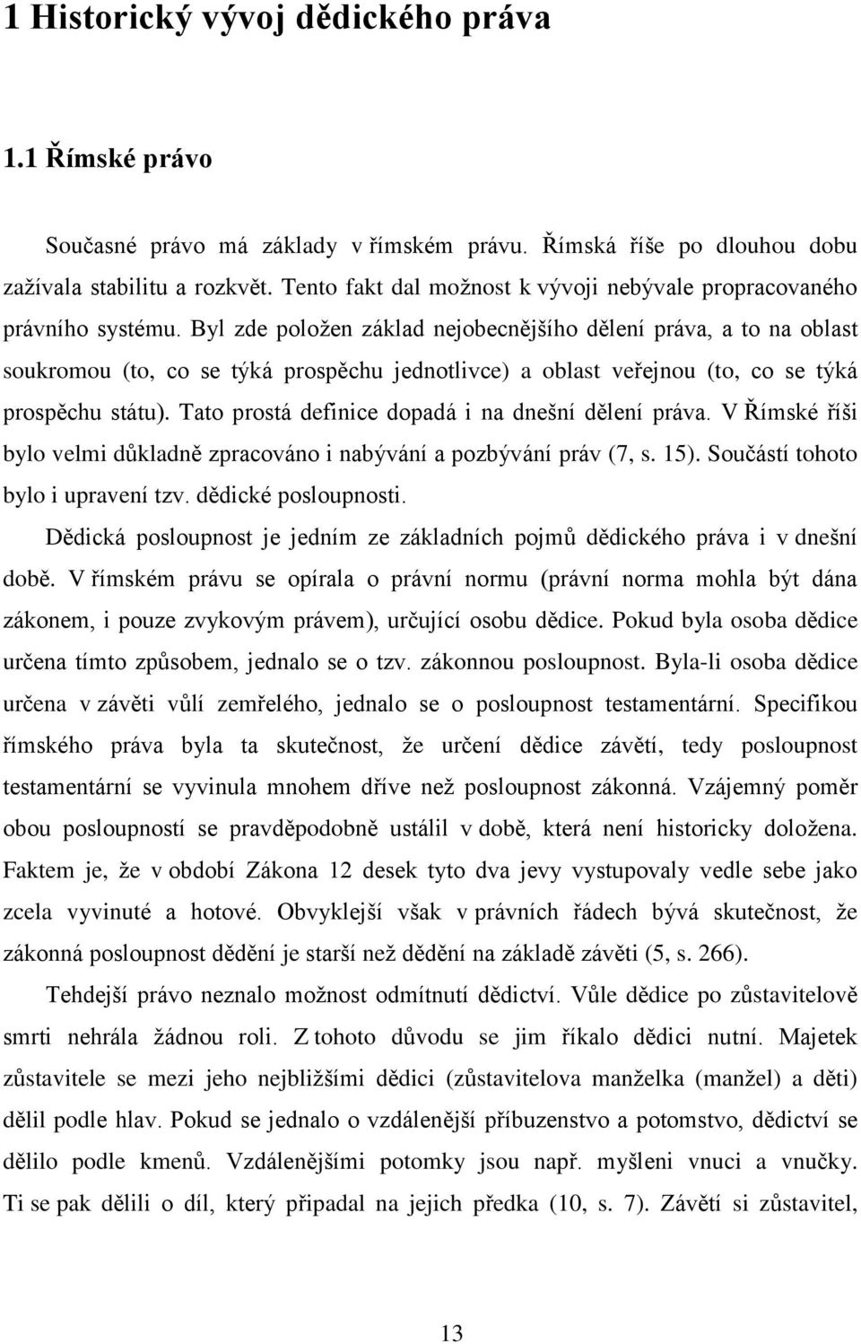 Byl zde položen základ nejobecnějšího dělení práva, a to na oblast soukromou (to, co se týká prospěchu jednotlivce) a oblast veřejnou (to, co se týká prospěchu státu).