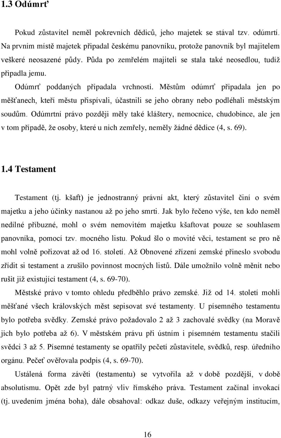 Městům odúmrť připadala jen po měšťanech, kteří městu přispívali, účastnili se jeho obrany nebo podléhali městským soudům.