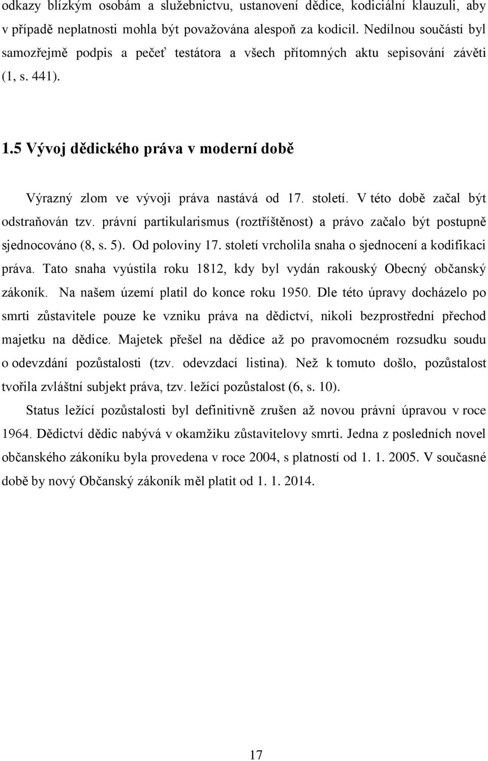 století. V této době začal být odstraňován tzv. právní partikularismus (roztříštěnost) a právo začalo být postupně sjednocováno (8, s. 5). Od poloviny 17.