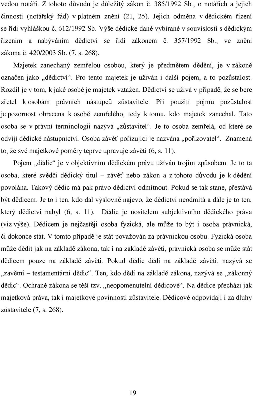 Majetek zanechaný zemřelou osobou, který je předmětem dědění, je v zákoně označen jako dědictví. Pro tento majetek je užíván i další pojem, a to pozůstalost.