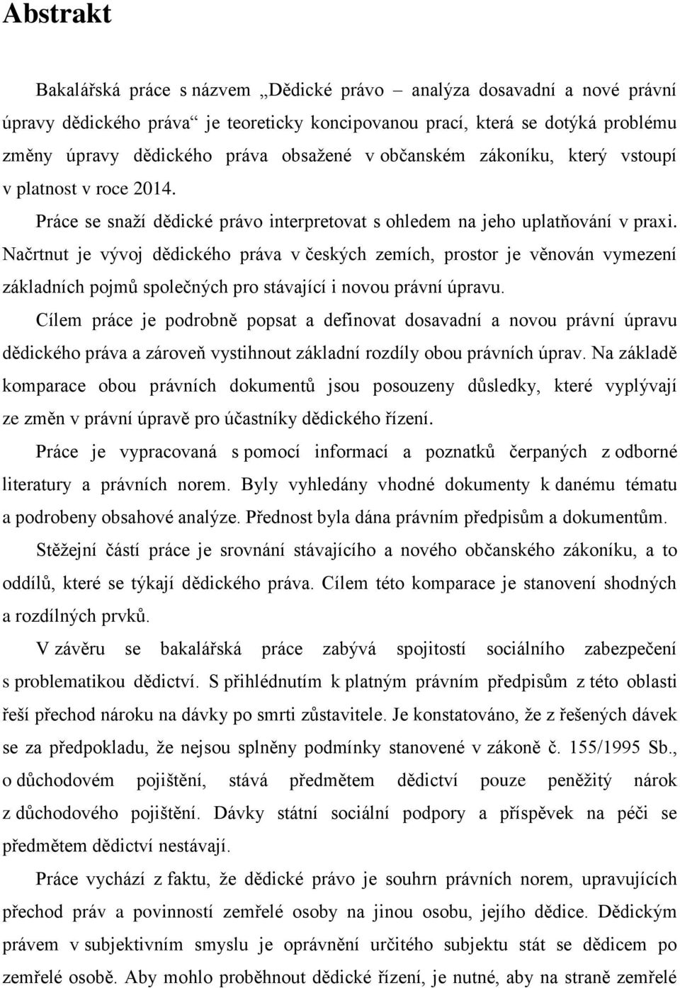 Načrtnut je vývoj dědického práva v českých zemích, prostor je věnován vymezení základních pojmů společných pro stávající i novou právní úpravu.