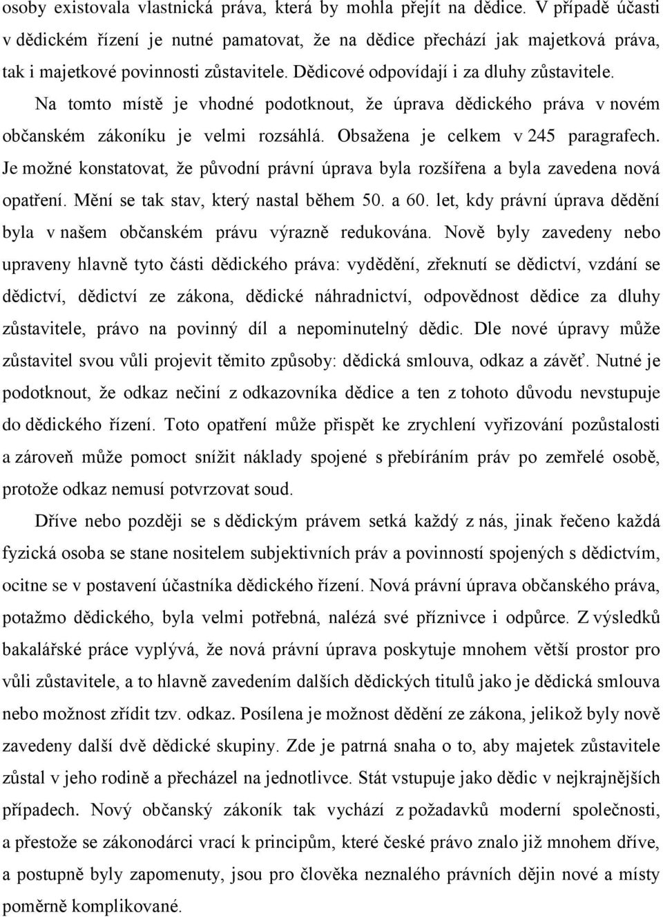 Na tomto místě je vhodné podotknout, že úprava dědického práva v novém občanském zákoníku je velmi rozsáhlá. Obsažena je celkem v 245 paragrafech.