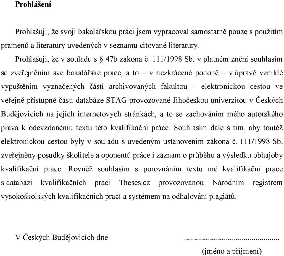 v platném znění souhlasím se zveřejněním své bakalářské práce, a to v nezkrácené podobě v úpravě vzniklé vypuštěním vyznačených částí archivovaných fakultou elektronickou cestou ve veřejně přístupné