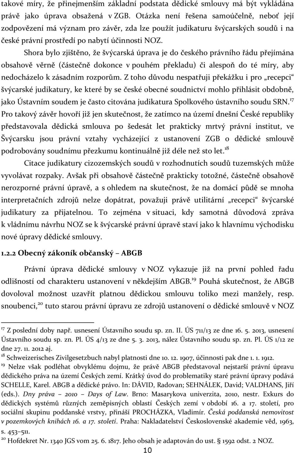 Shora bylo zjištěno, že švýcarská úprava je do českého právního řádu přejímána obsahově věrně (částečně dokonce v pouhém překladu) či alespoň do té míry, aby nedocházelo k zásadním rozporům.