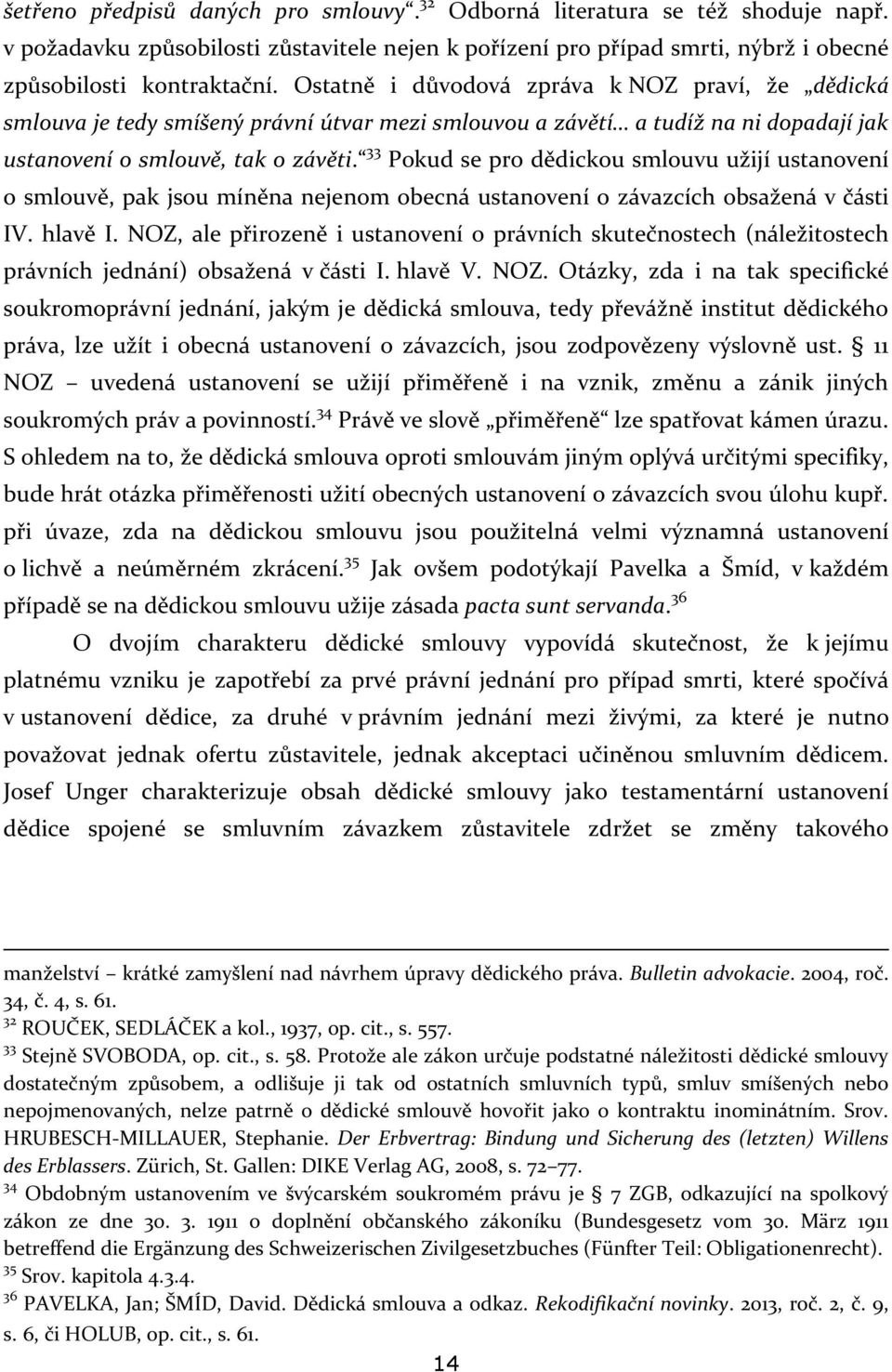 33 Pokud se pro dědickou smlouvu užijí ustanovení o smlouvě, pak jsou míněna nejenom obecná ustanovení o závazcích obsažená v části IV. hlavě I.