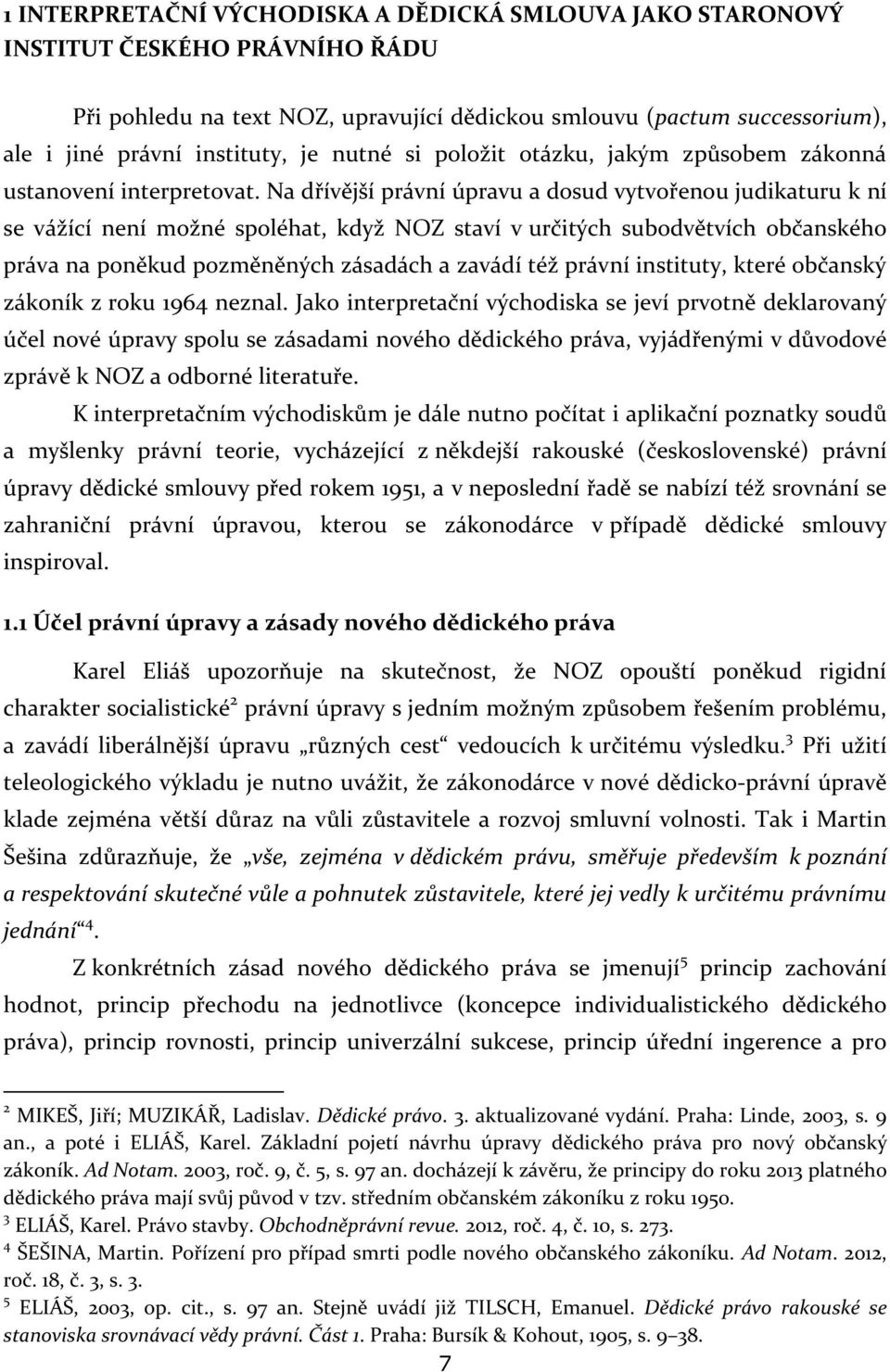 Na dřívější právní úpravu a dosud vytvořenou judikaturu k ní se vážící není možné spoléhat, když NOZ staví v určitých subodvětvích občanského práva na poněkud pozměněných zásadách a zavádí též právní