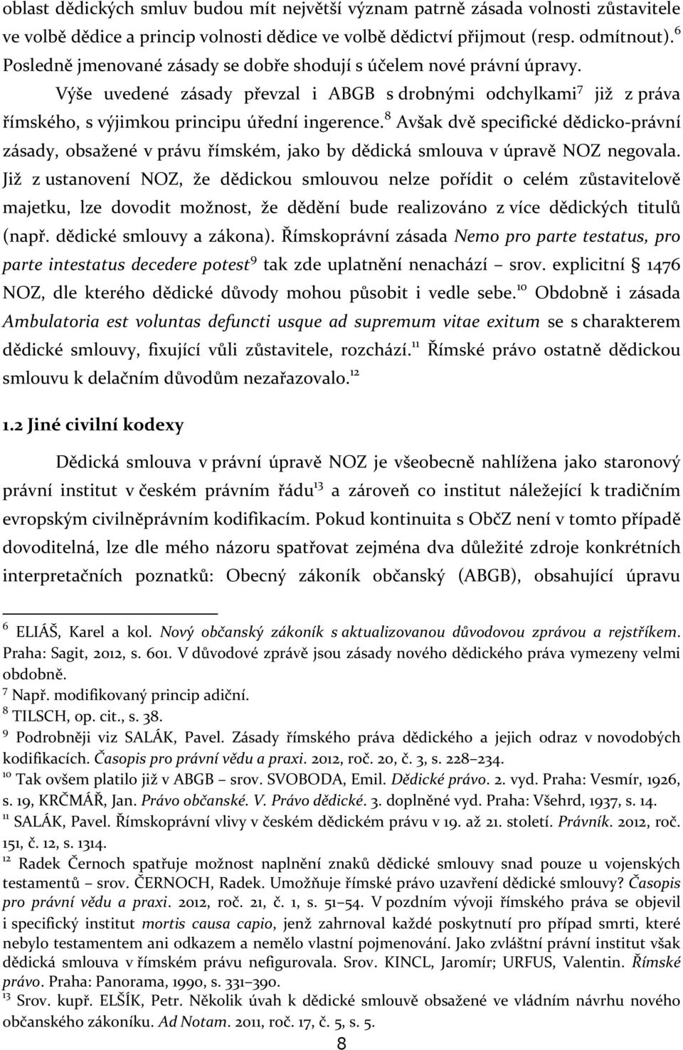 8 Avšak dvě specifické dědicko-právní zásady, obsažené v právu římském, jako by dědická smlouva v úpravě NOZ negovala.