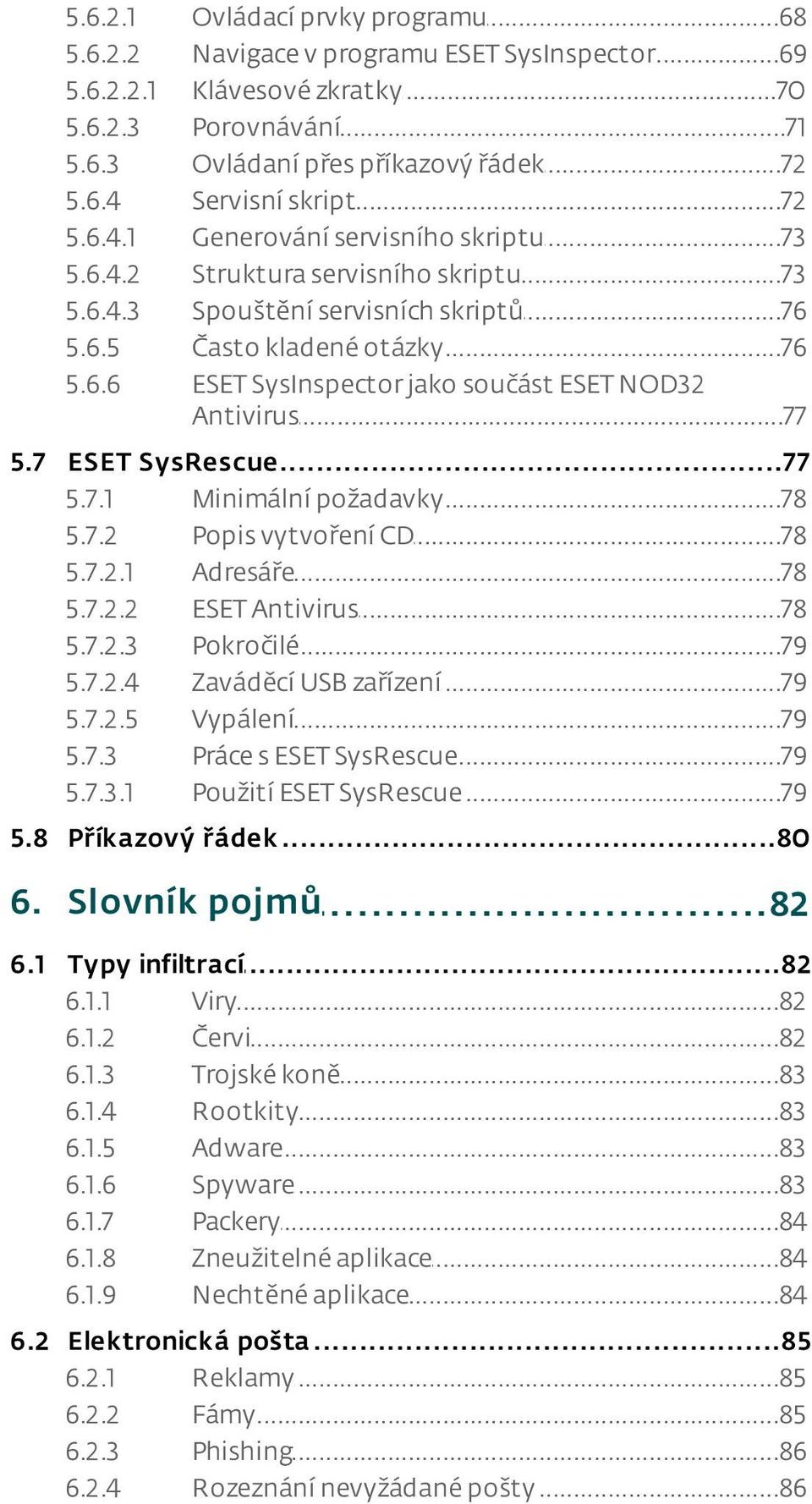 ..76 kladené otázky ESET SysInspector jako součást ESET NOD32 Antivirus...77 5.7 ESET...77 SysRescue 5.7.1 Minimální...78 požadavky 5.7.2 Popis...78 vytvoření CD 5.7.2.1 Adresáře...78 5.7.2.2 ESET.