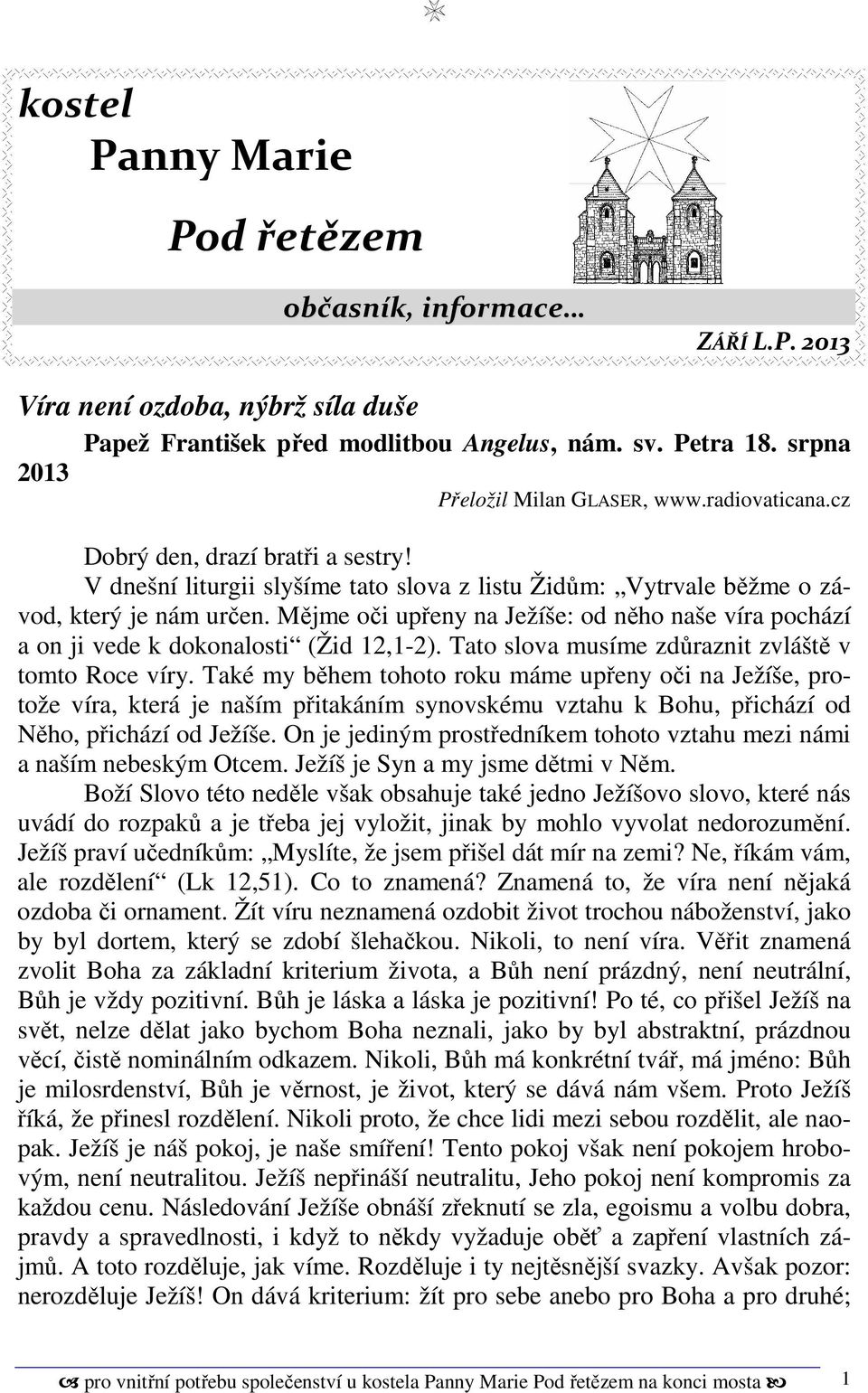 Mějme oči upřeny na Ježíše: od něho naše víra pochází a on ji vede k dokonalosti (Žid 12,1-2). Tato slova musíme zdůraznit zvláště v tomto Roce víry.