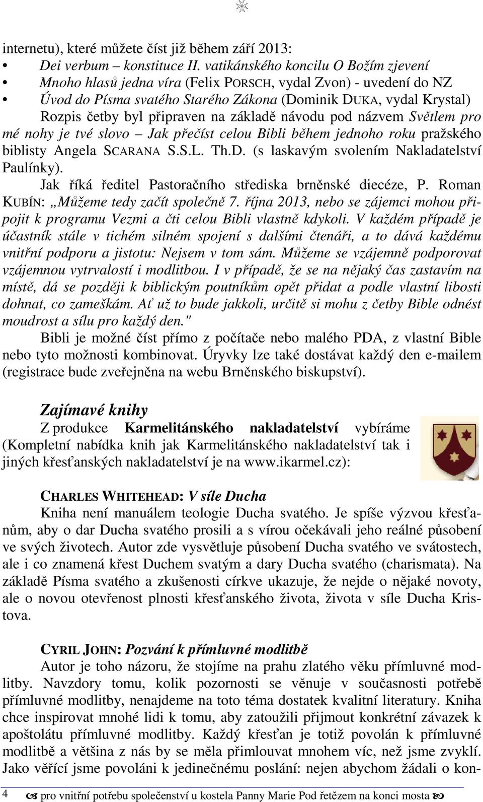 základě návodu pod názvem Světlem pro mé nohy je tvé slovo Jak přečíst celou Bibli během jednoho roku pražského biblisty Angela SCARANA S.S.L. Th.D. (s laskavým svolením Nakladatelství Paulínky).