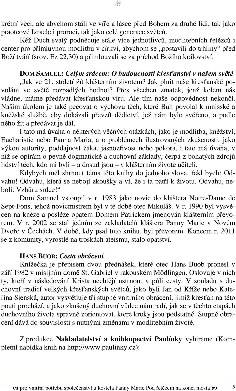 Ez 22,30) a přimlouvali se za příchod Božího království. DOM SAMUEL: Celým srdcem: O budoucnosti křesťanství v našem světě Jak ve 21. století žít klášterním životem?