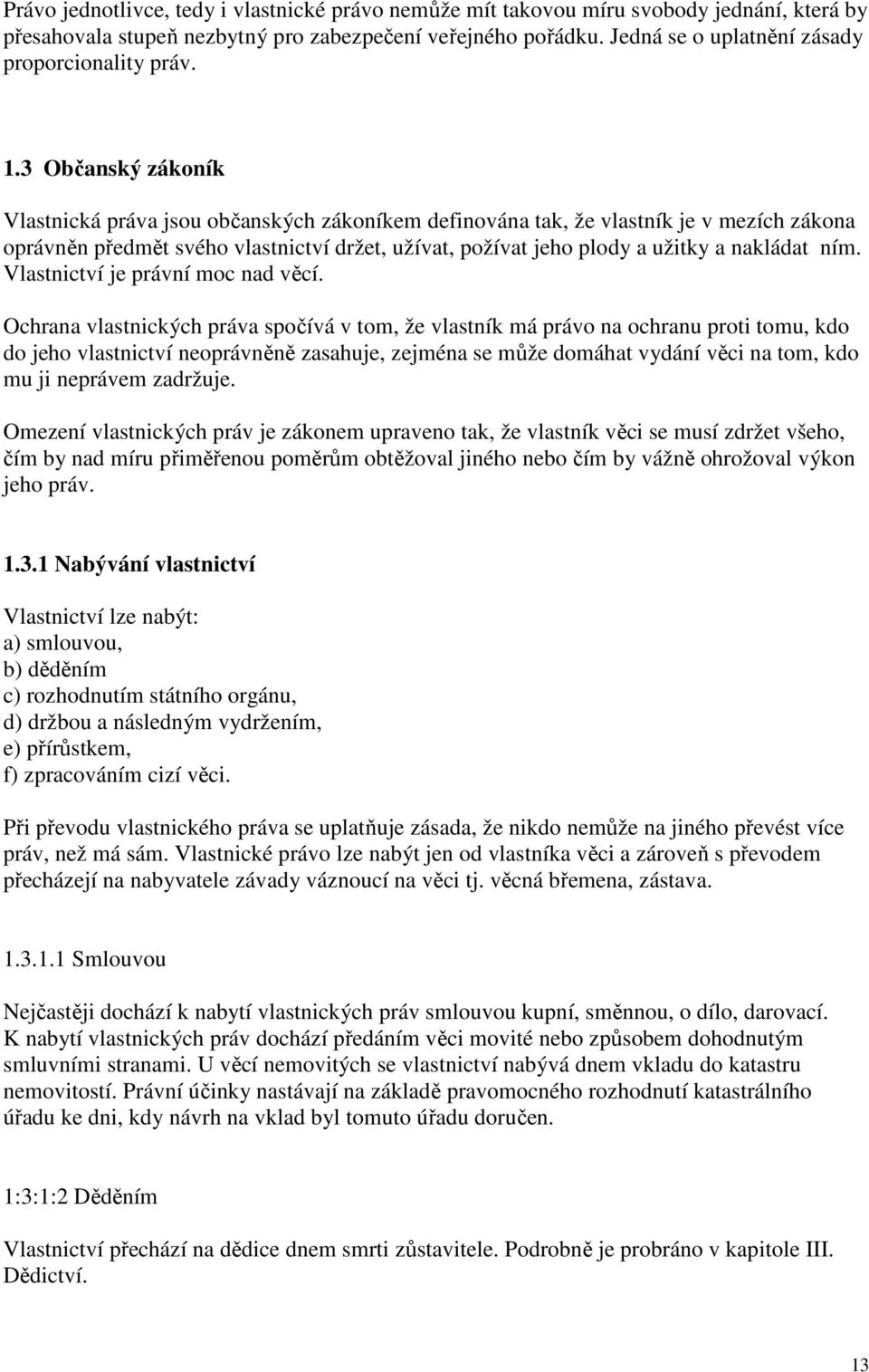 3 Občanský zákoník Vlastnická práva jsou občanských zákoníkem definována tak, že vlastník je v mezích zákona oprávněn předmět svého vlastnictví držet, užívat, požívat jeho plody a užitky a nakládat