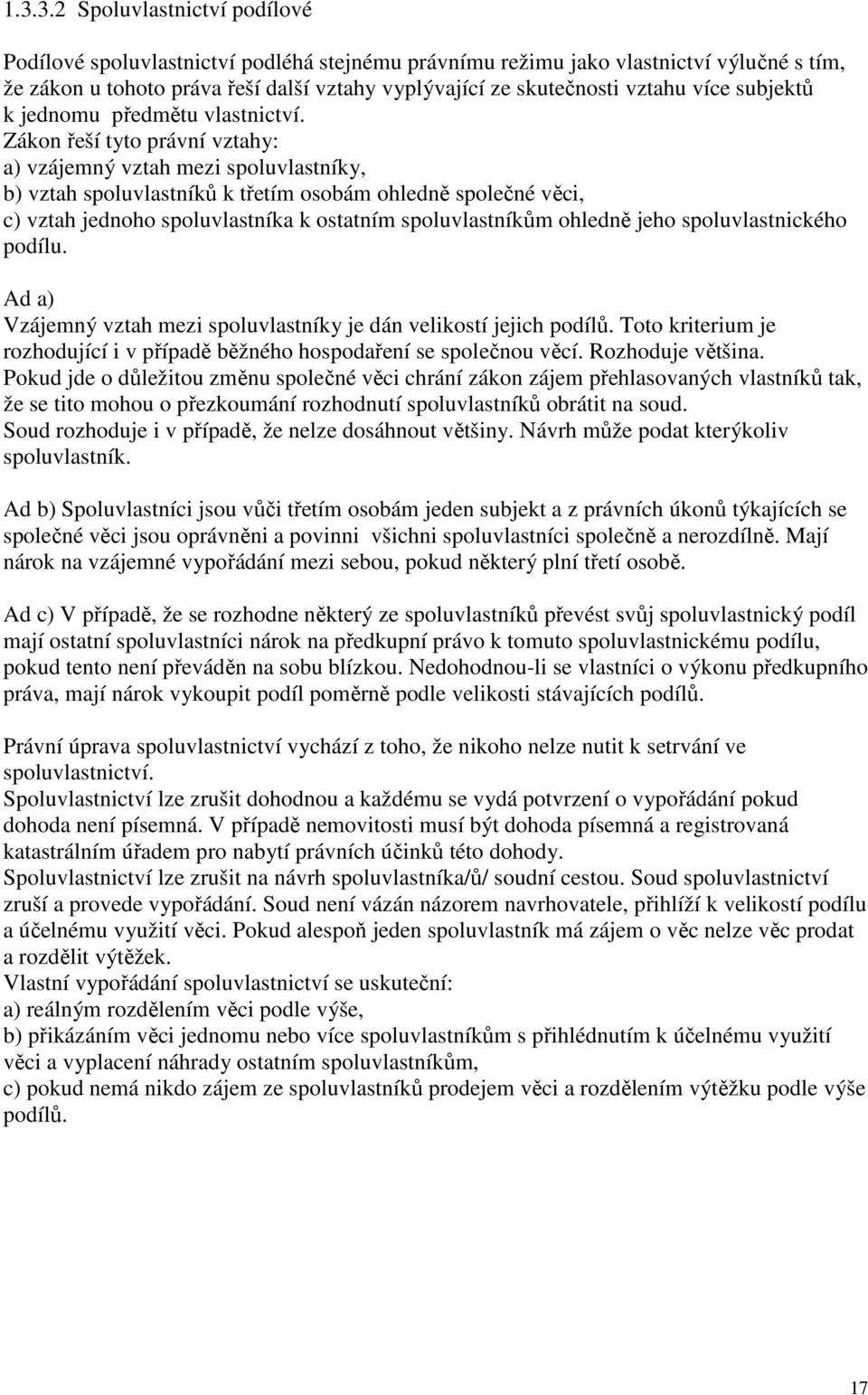 Zákon řeší tyto právní vztahy: a) vzájemný vztah mezi spoluvlastníky, b) vztah spoluvlastníků k třetím osobám ohledně společné věci, c) vztah jednoho spoluvlastníka k ostatním spoluvlastníkům ohledně