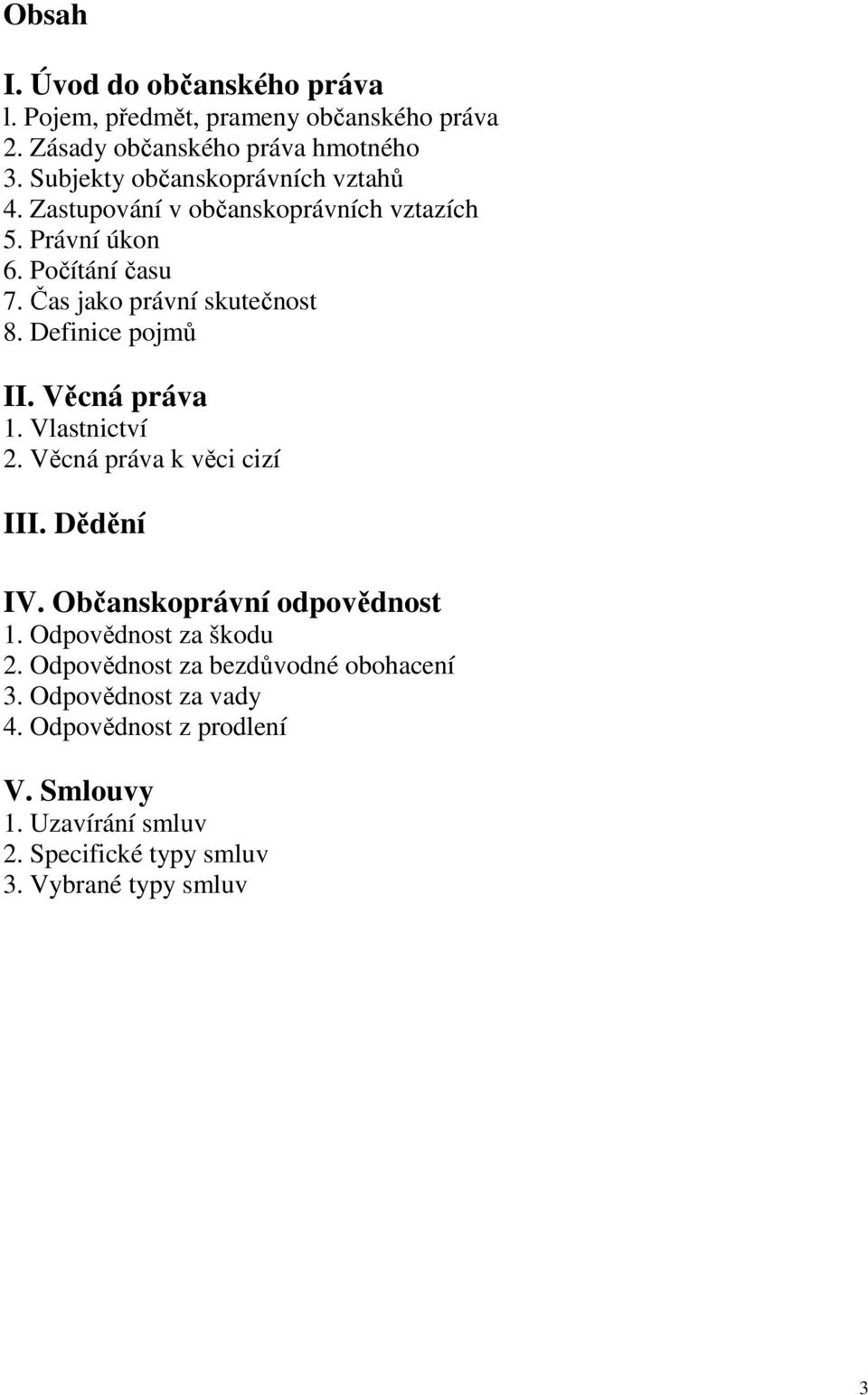 Definice pojmů II. Věcná práva 1. Vlastnictví 2. Věcná práva k věci cizí III. Dědění IV. Občanskoprávní odpovědnost 1.