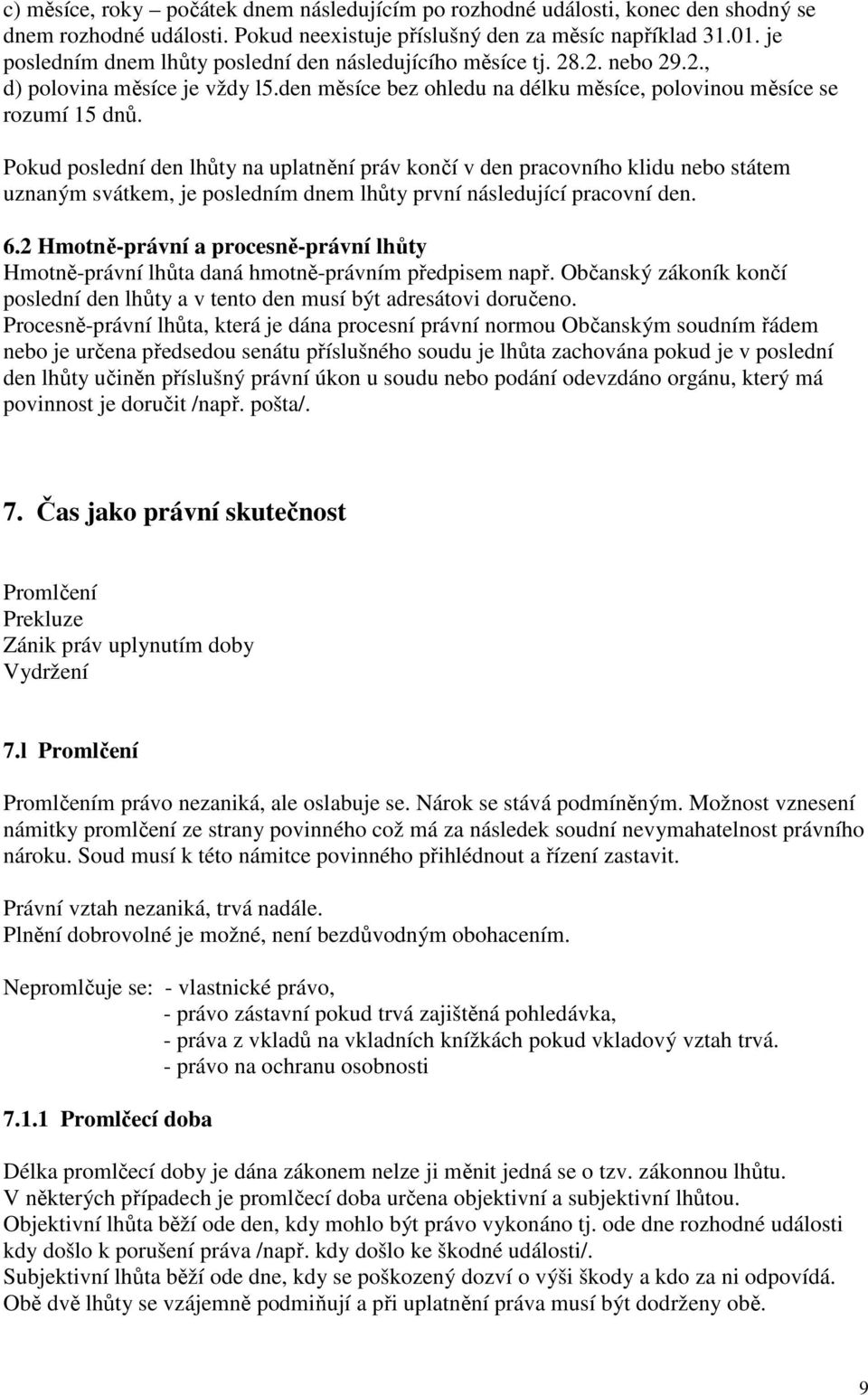 Pokud poslední den lhůty na uplatnění práv končí v den pracovního klidu nebo státem uznaným svátkem, je posledním dnem lhůty první následující pracovní den. 6.