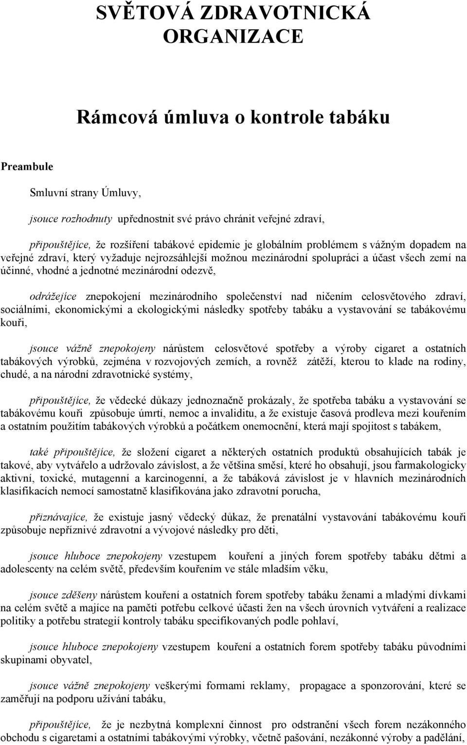 odrážejíce znepokojení mezinárodního společenství nad ničením celosvětového zdraví, sociálními, ekonomickými a ekologickými následky spotřeby tabáku a vystavování se tabákovému kouři, jsouce vážně