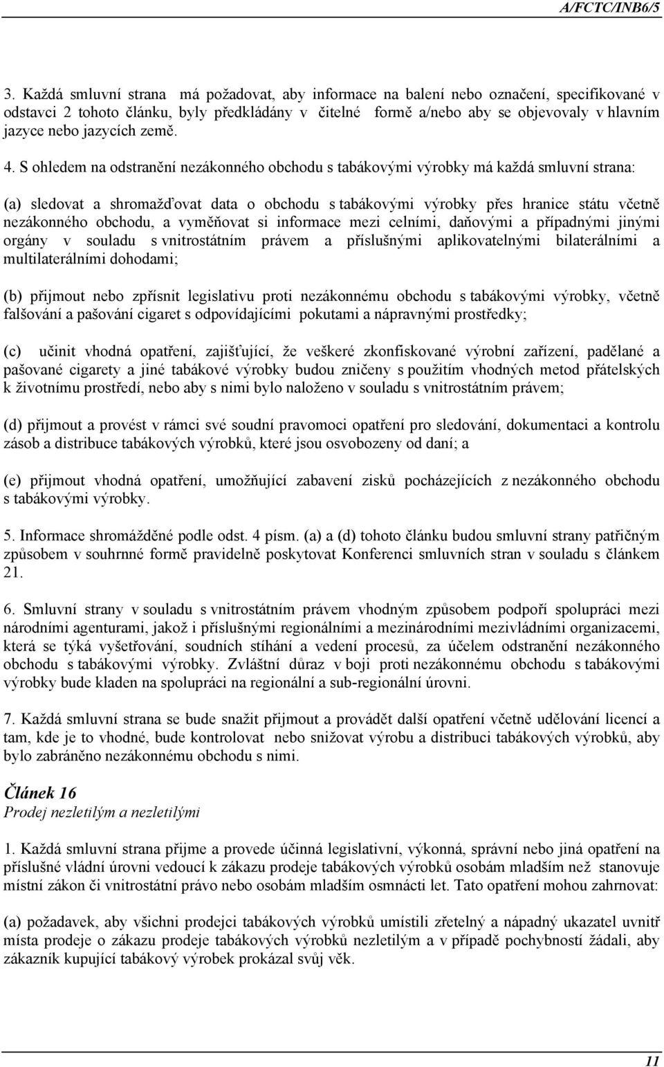 S ohledem na odstranění nezákonného obchodu s tabákovými výrobky má každá smluvní strana: (a) sledovat a shromažďovat data o obchodu s tabákovými výrobky přes hranice státu včetně nezákonného