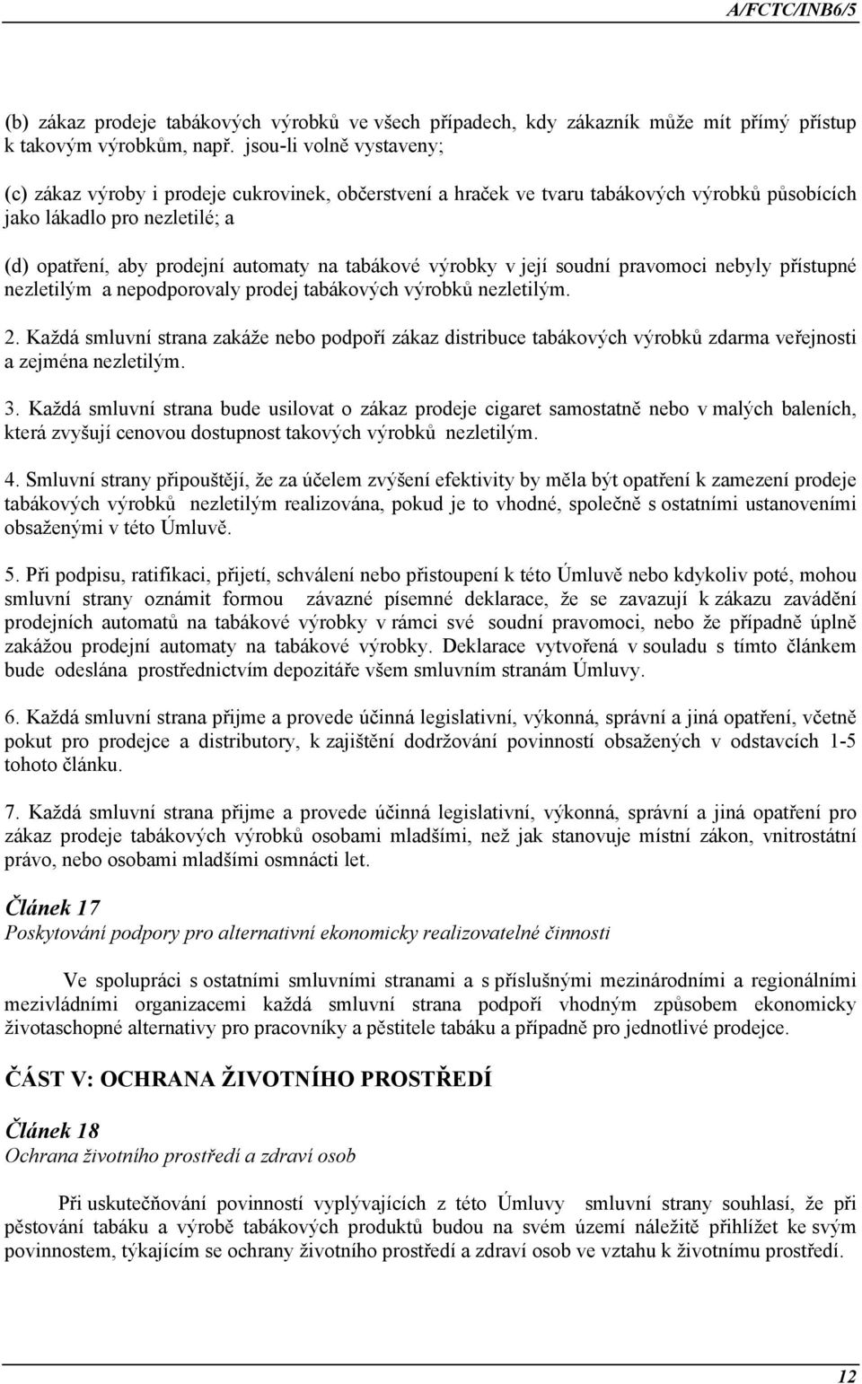 tabákové výrobky v její soudní pravomoci nebyly přístupné nezletilým a nepodporovaly prodej tabákových výrobků nezletilým. 2.