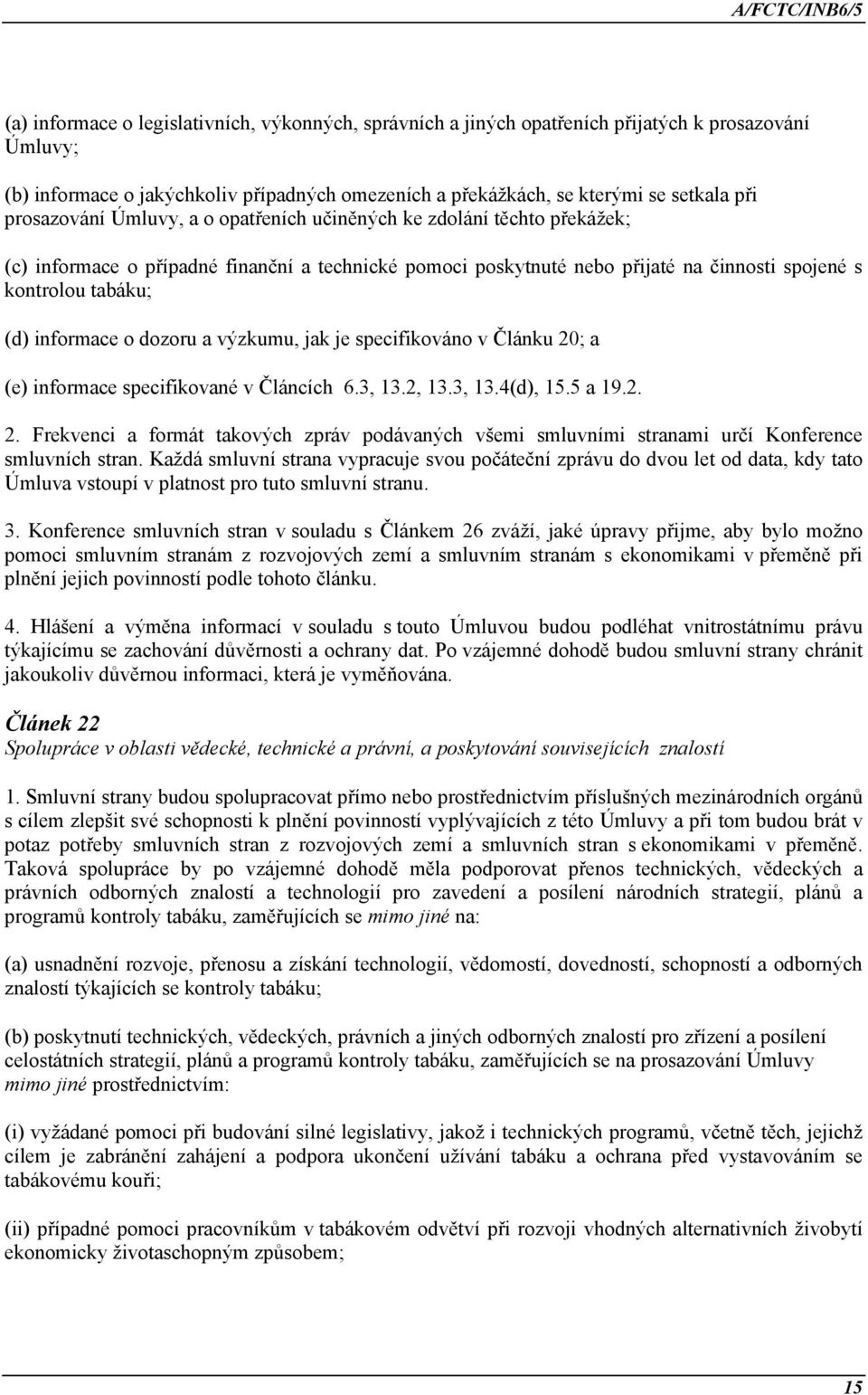 informace o dozoru a výzkumu, jak je specifikováno v Článku 20; a (e) informace specifikované v Článcích 6.3, 13.2, 13.3, 13.4(d), 15.5 a 19.2. 2. Frekvenci a formát takových zpráv podávaných všemi smluvními stranami určí Konference smluvních stran.