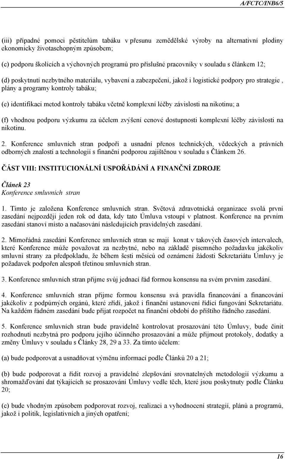 včetně komplexní léčby závislosti na nikotinu; a (f) vhodnou podporu výzkumu za účelem zvýšení cenové dostupnosti komplexní léčby závislosti na nikotinu. 2.