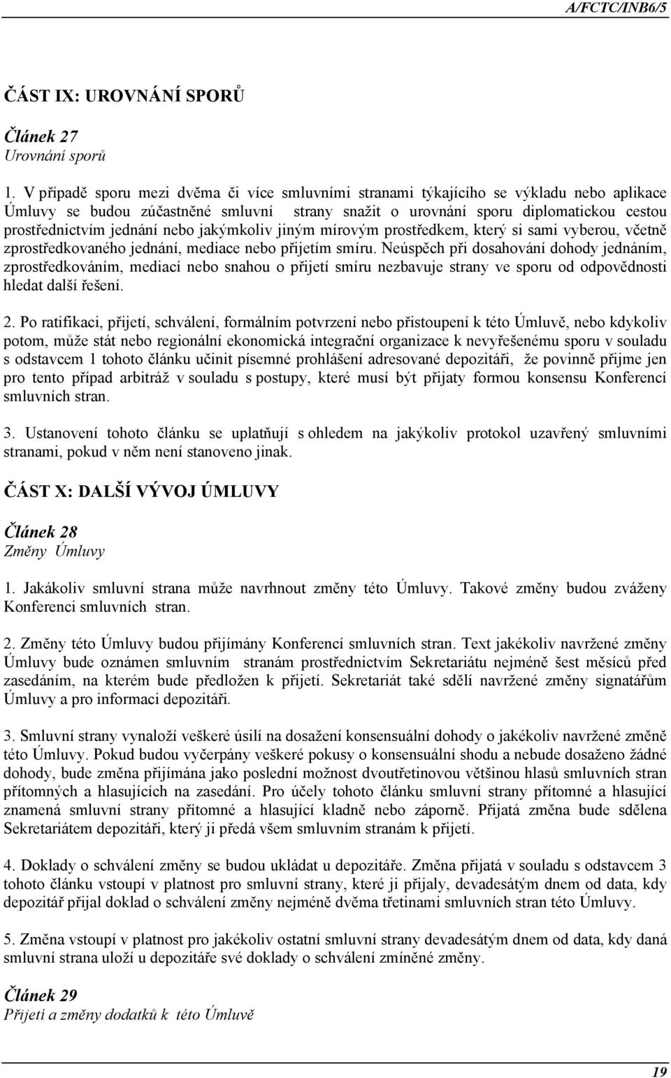 jednání nebo jakýmkoliv jiným mírovým prostředkem, který si sami vyberou, včetně zprostředkovaného jednání, mediace nebo přijetím smíru.