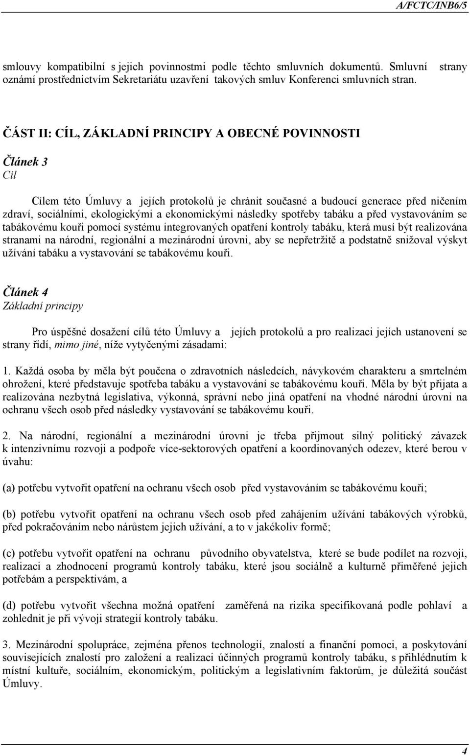 ekonomickými následky spotřeby tabáku a před vystavováním se tabákovému kouři pomocí systému integrovaných opatření kontroly tabáku, která musí být realizována stranami na národní, regionální a