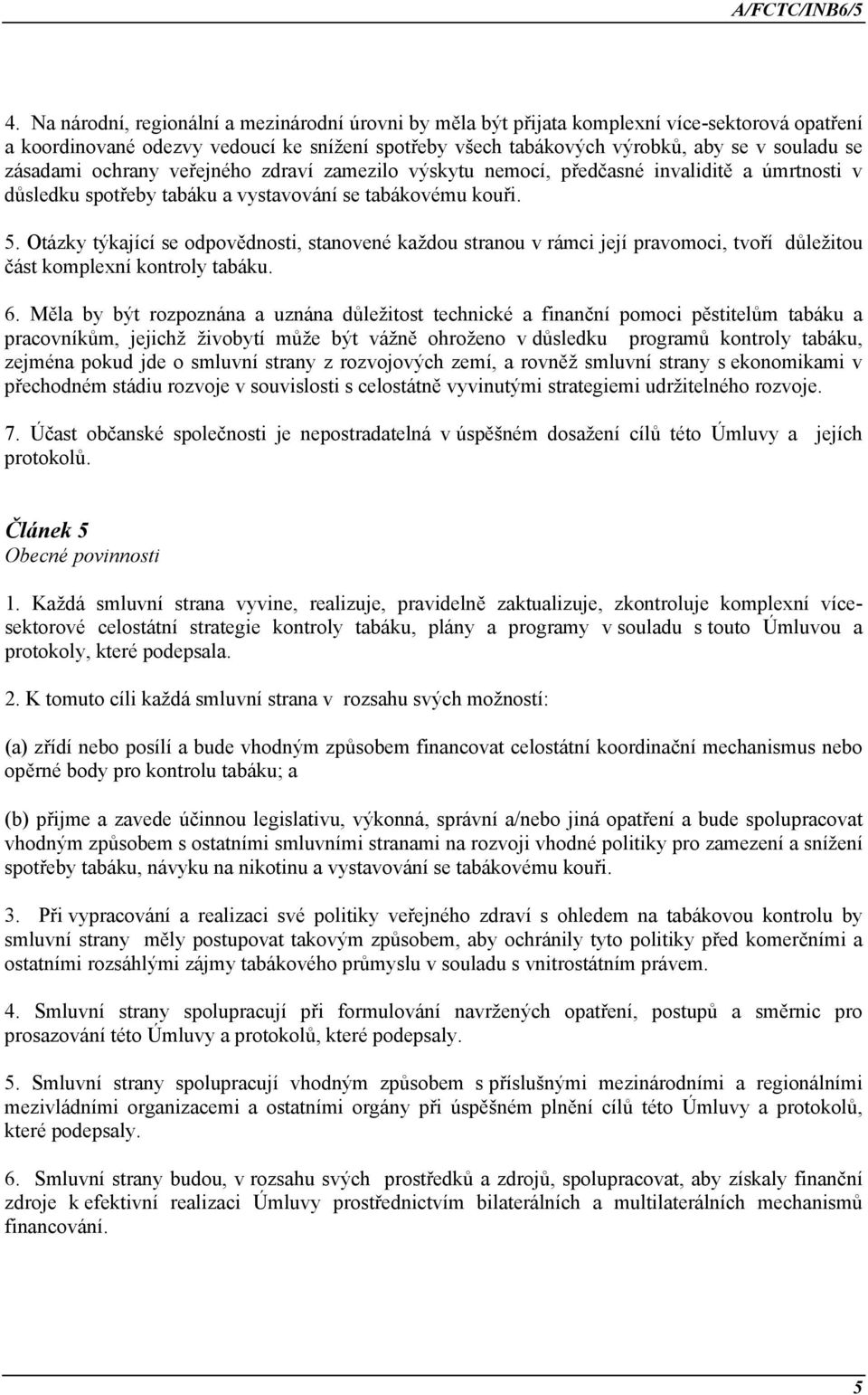 Otázky týkající se odpovědnosti, stanovené každou stranou v rámci její pravomoci, tvoří důležitou část komplexní kontroly tabáku. 6.