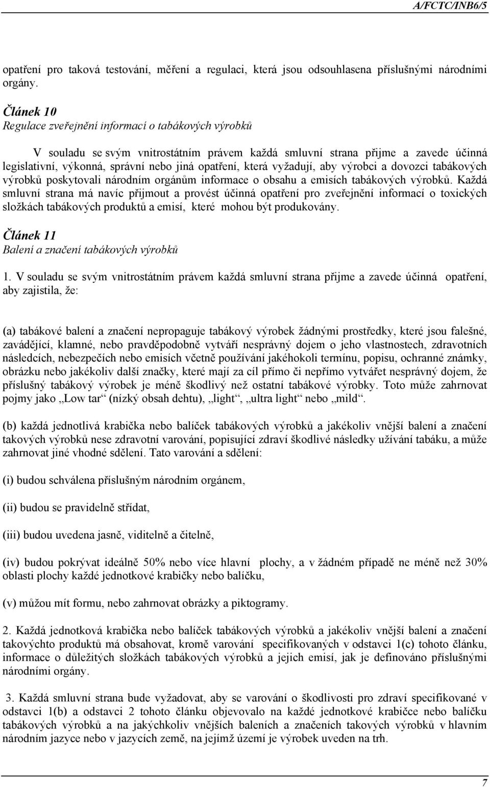 která vyžadují, aby výrobci a dovozci tabákových výrobků poskytovali národním orgánům informace o obsahu a emisích tabákových výrobků.