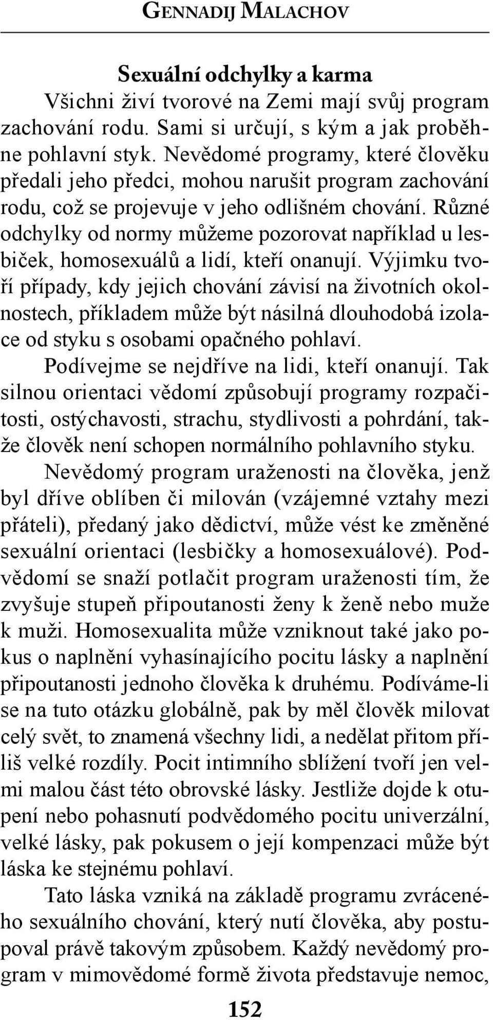 Různé odchylky od normy můžeme pozorovat například u lesbiček, homosexuálů a lidí, kteří onanují.