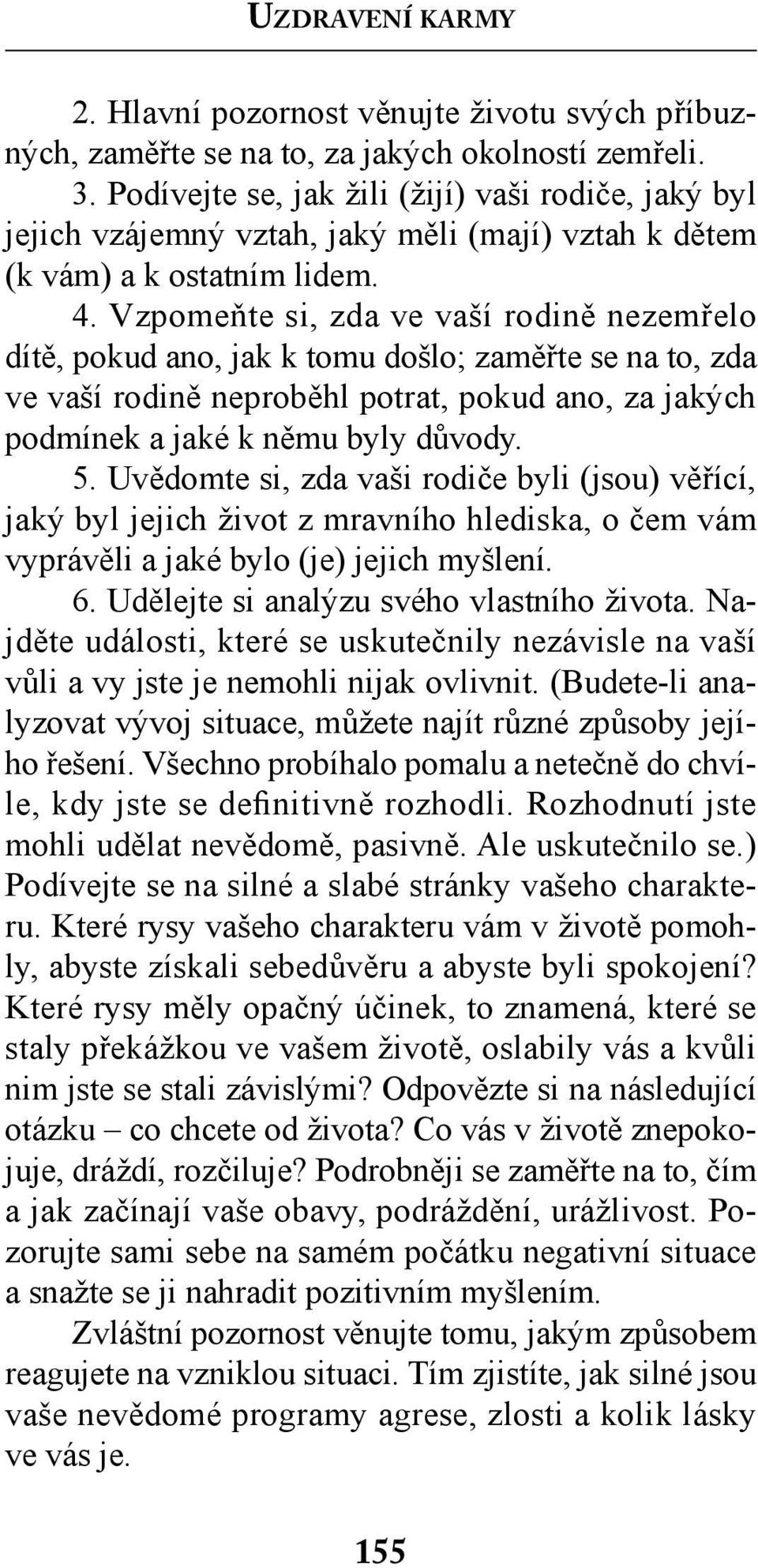 Vzpomeňte si, zda ve vaší rodině nezemřelo dítě, pokud ano, jak k tomu došlo; zaměřte se na to, zda ve vaší rodině neproběhl potrat, pokud ano, za jakých podmínek a jaké k němu byly důvody. 5.