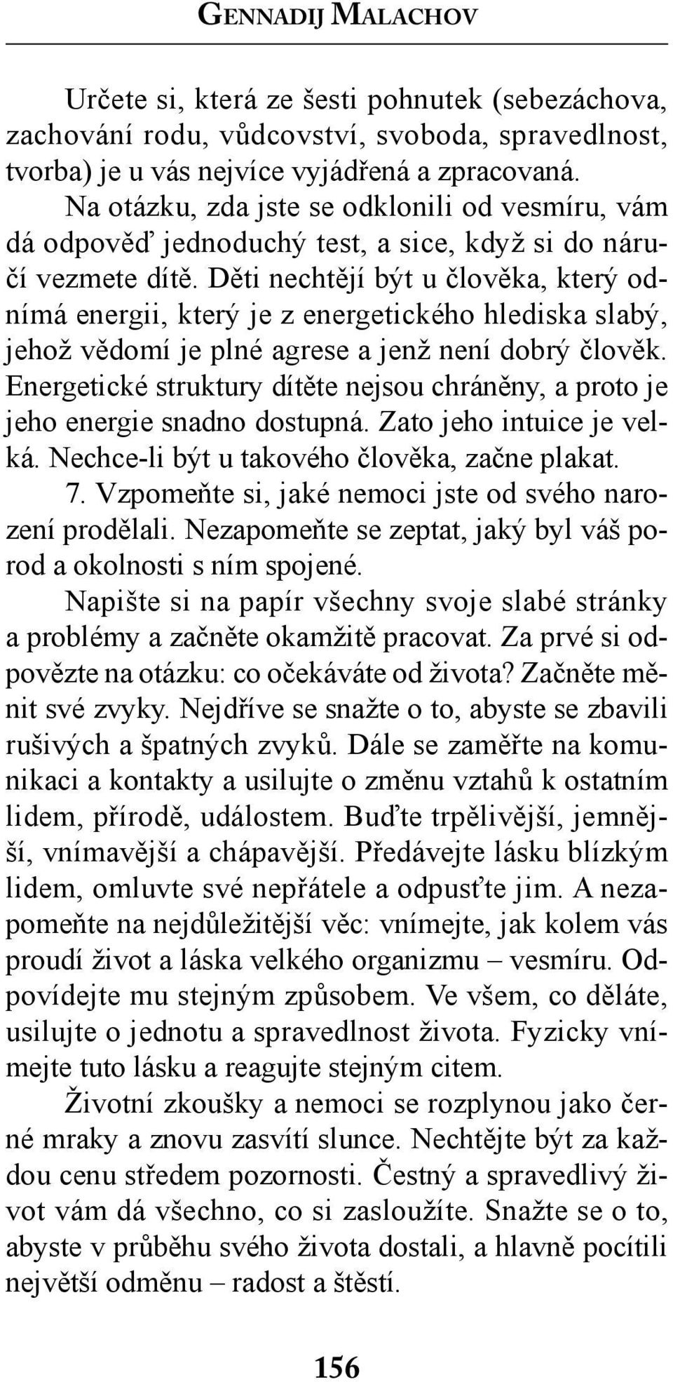 Děti nechtějí být u člověka, který odnímá energii, který je z energetického hlediska slabý, jehož vědomí je plné agrese a jenž není dobrý člověk.