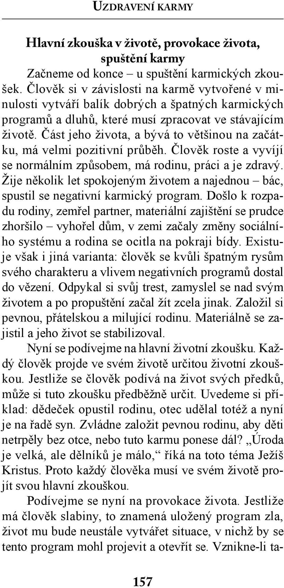 Část jeho života, a bývá to většinou na začátku, má velmi pozitivní průběh. Člověk roste a vyvíjí se normálním způsobem, má rodinu, práci a je zdravý.