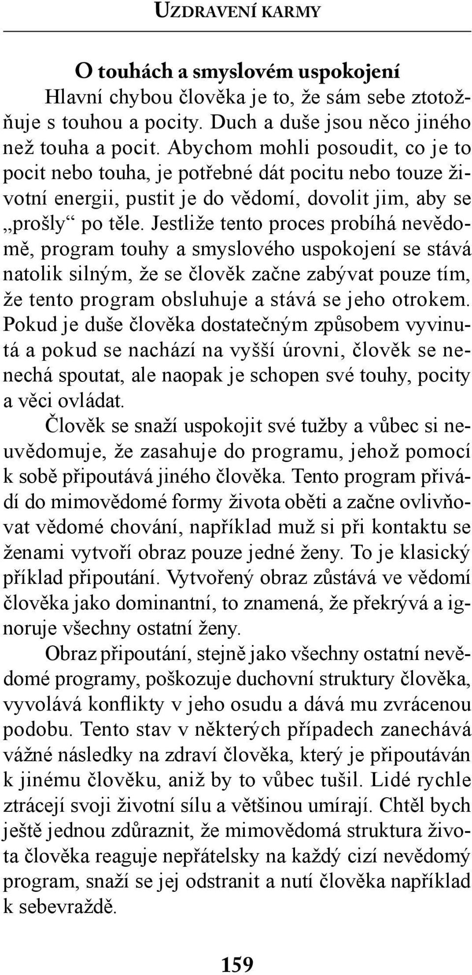 Jestliže tento proces probíhá nevědomě, program touhy a smyslového uspokojení se stává natolik silným, že se člověk začne zabývat pouze tím, že tento program obsluhuje a stává se jeho otrokem.