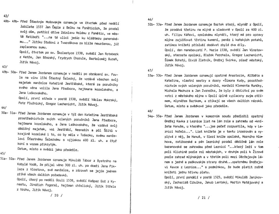 Školastyce 1538, svědčí Jan Rotmberk z Ketře, Jan Březský, Frydrych Chorule, Bartoloměj Bureň, Jiřík Návoj. 49b- 50a- Před Janem Jordanem oznamuje v neděli po obrácení sv.