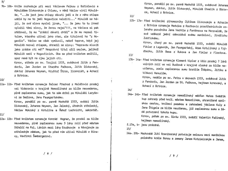 !!, na Václava si pak stěžoval, že, mu "zrádci dávati chtěl" a že mu nepsal titulem, kterého užíval jeho otec, ale tituloval ho "z Nogavčic".