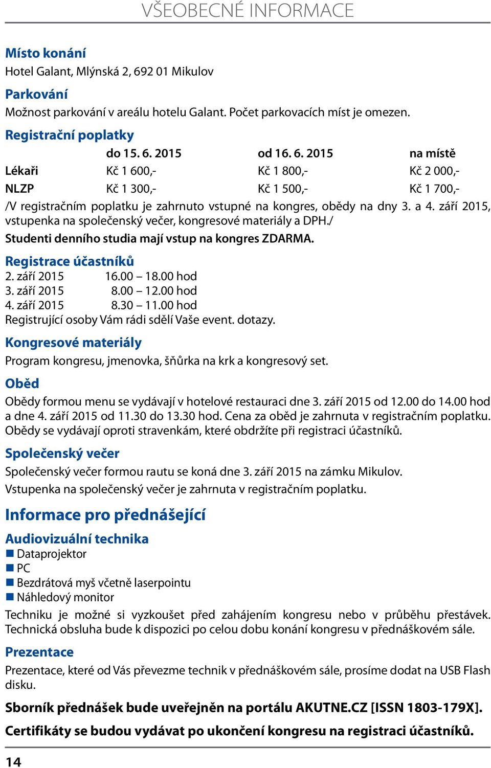 září 2015, vstupenka na společenský večer, kongresové materiály a DPH./ Studenti denního studia mají vstup na kongres ZDARMA. Registrace účastníků 2. září 2015 16.00 18.00 hod 3. září 2015 8.00 12.