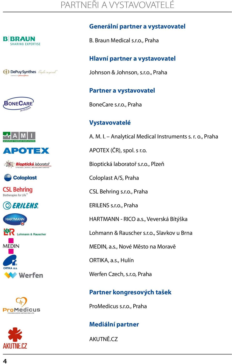 r.o., Praha ERILENS s.r.o., Praha HARTMANN - RICO a.s., Veverská Bítýška Lohmann & Rauscher Lohmann & Rauscher s.r.o., Slavkov u Brna MEDIN, a.s., Nové Město na Moravě ORTIKA, a.