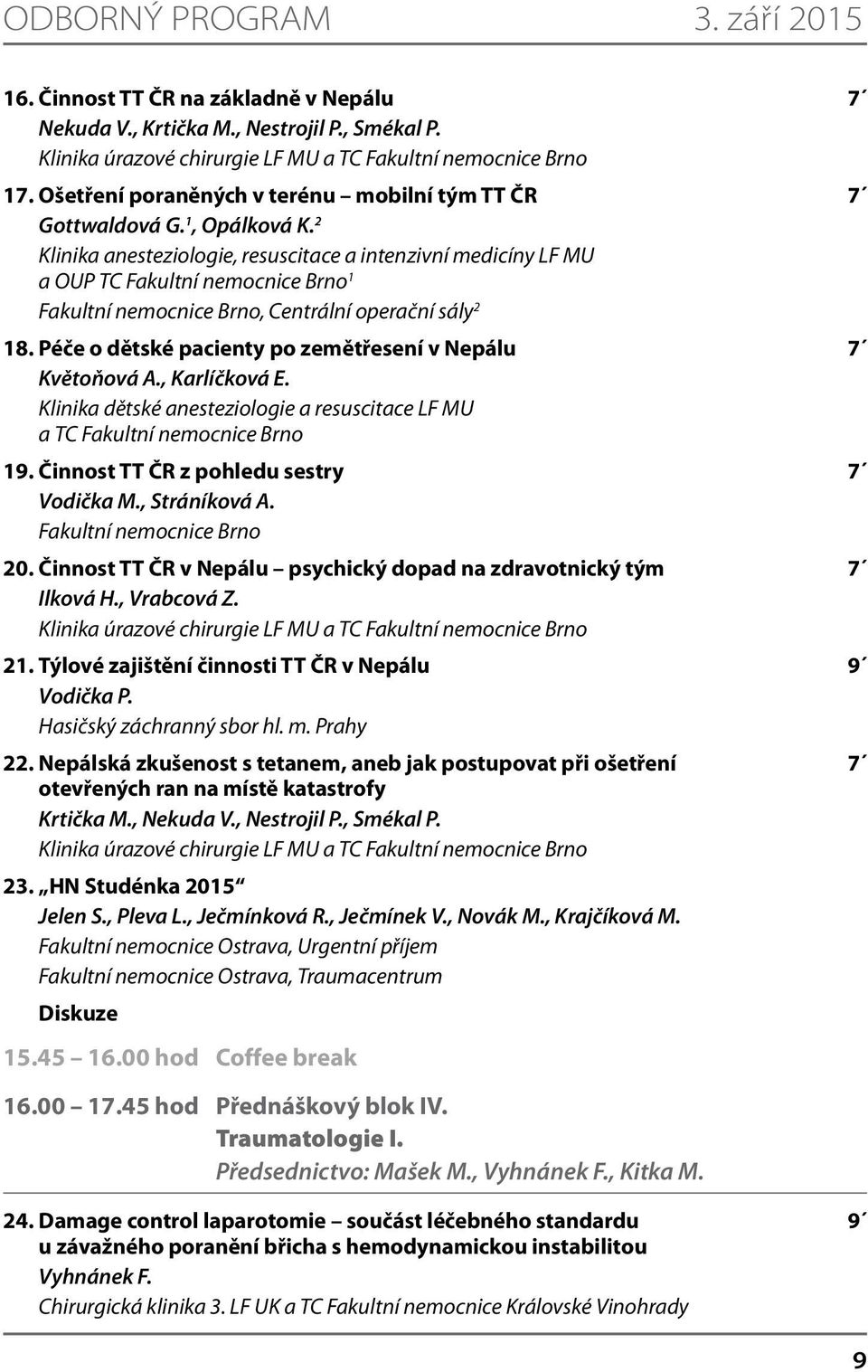 Péče o dětské pacienty po zemětřesení v Nepálu 7 Květoňová A., Karlíčková E. Klinika dětské anesteziologie a resuscitace LF MU a TC Fakultní nemocnice Brno 19.