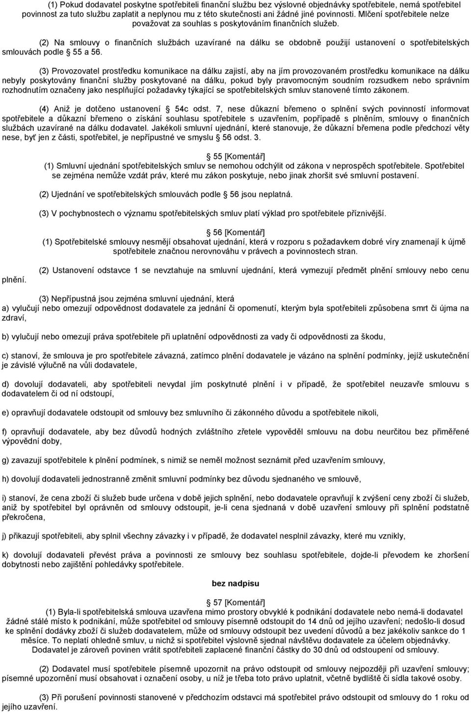 (2) Na smlouvy o finančních službách uzavírané na dálku se obdobně použijí ustanovení o spotřebitelských smlouvách podle 55 a 56.