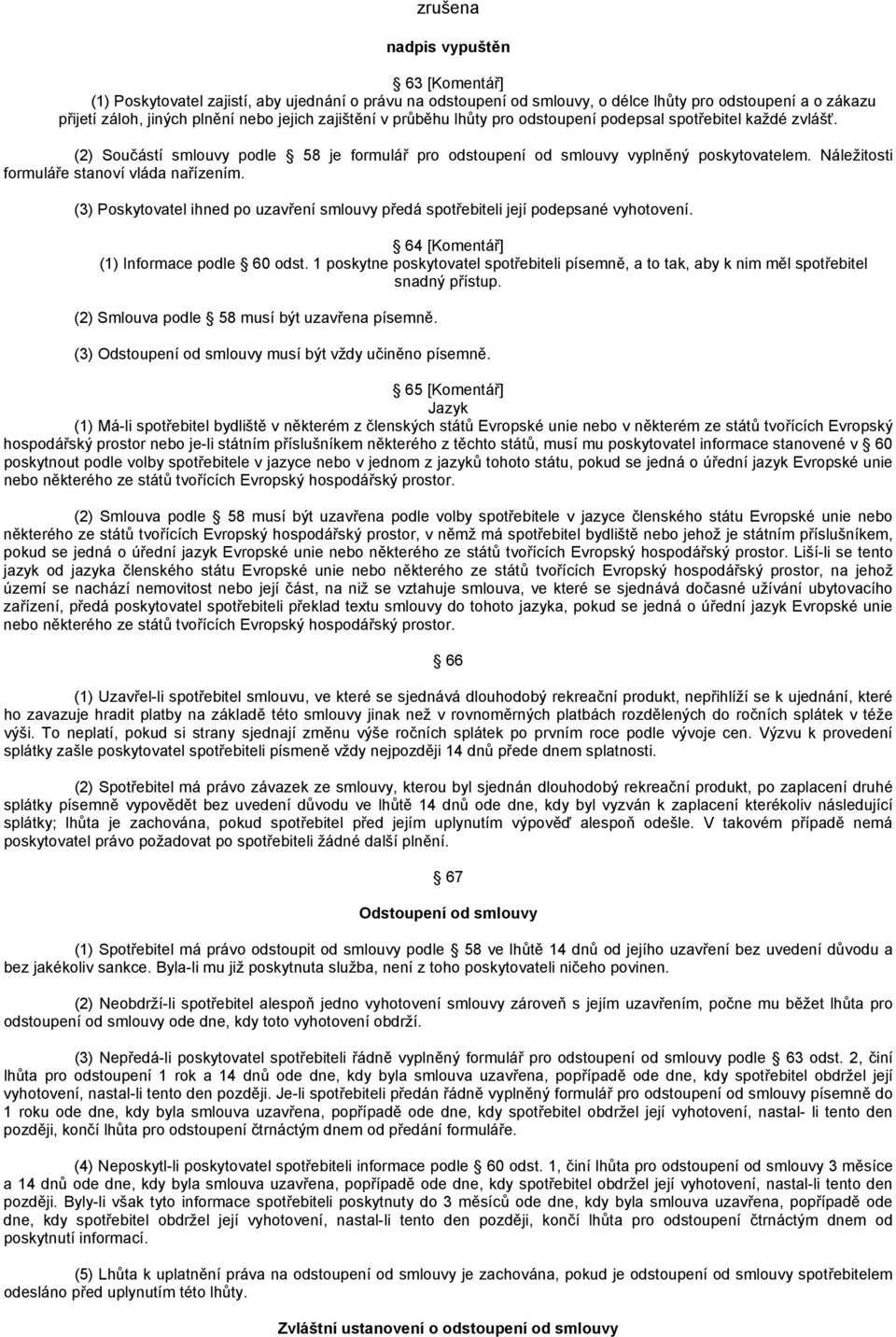 (3) Poskytovatel ihned po uzavření smlouvy předá spotřebiteli její podepsané vyhotovení. 64 [Komentář] (1) Informace podle 60 odst.