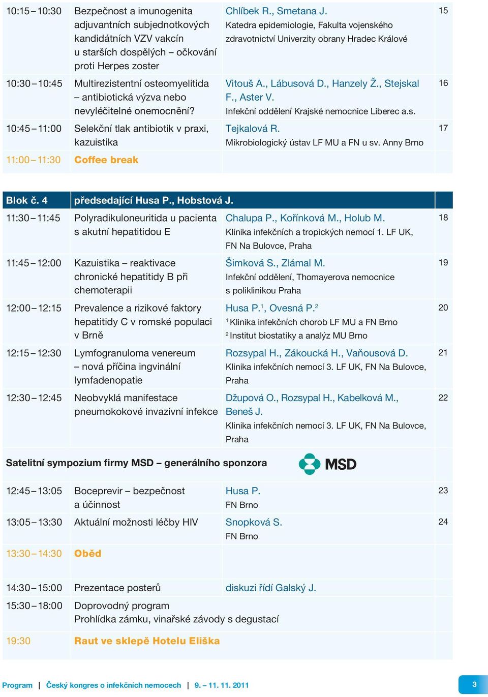 Katedra epidemiologie, Fakulta vojenského zdravotnictví Univerzity obrany Hradec Králové Vitouš A., Lábusová D., Hanzely Ž., Stejskal F., Aster V. Infekční oddělení Krajské nemocnice Liberec a.s. Tejkalová R.