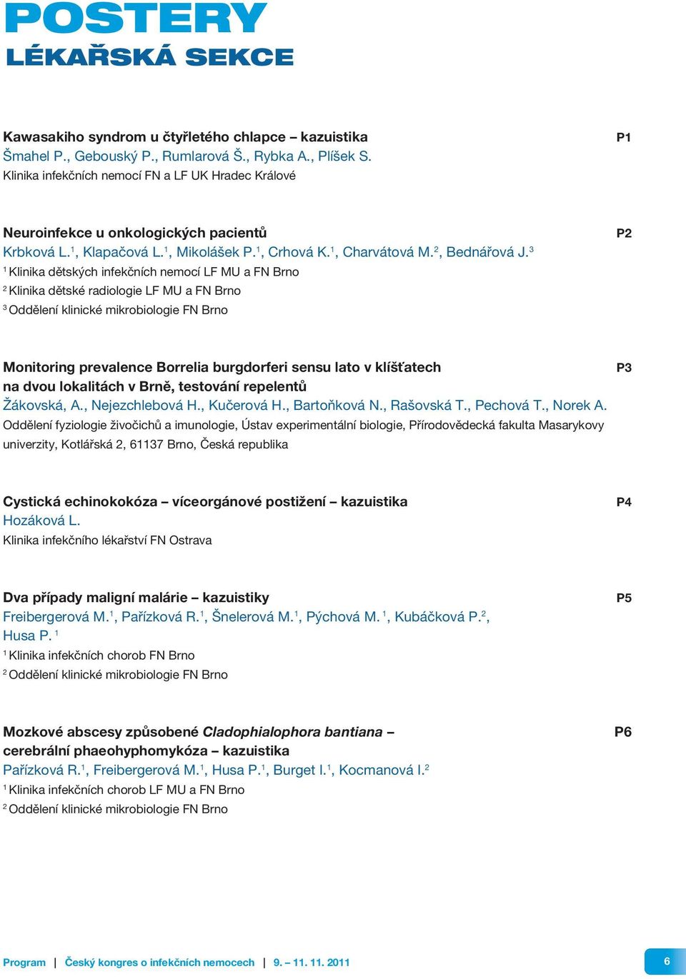 Klinika dětských infekčních nemocí LF MU a FN Brno Klinika dětské radiologie LF MU a FN Brno Oddělení klinické mikrobiologie FN Brno P Monitoring prevalence Borrelia burgdorferi sensu lato v